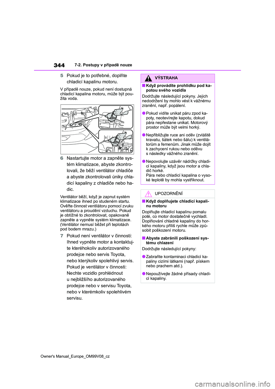 TOYOTA AYGO X 2022 Návod na použití (in Czech) 344
Owner's Manual_Europe_OM99V08_cz
7-2. Postupy v případě nouze
5Pokud je to potřebné, doplňte
chladicí kapalinu motoru.
V případě nouze, pok ud není dostupná
chladicí kapalina TOYOTA AYGO X 2022 Návod na použití (in Czech) 344
Owner's Manual_Europe_OM99V08_cz
7-2. Postupy v případě nouze
5Pokud je to potřebné, doplňte
chladicí kapalinu motoru.
V případě nouze, pok ud není dostupná
chladicí kapalina