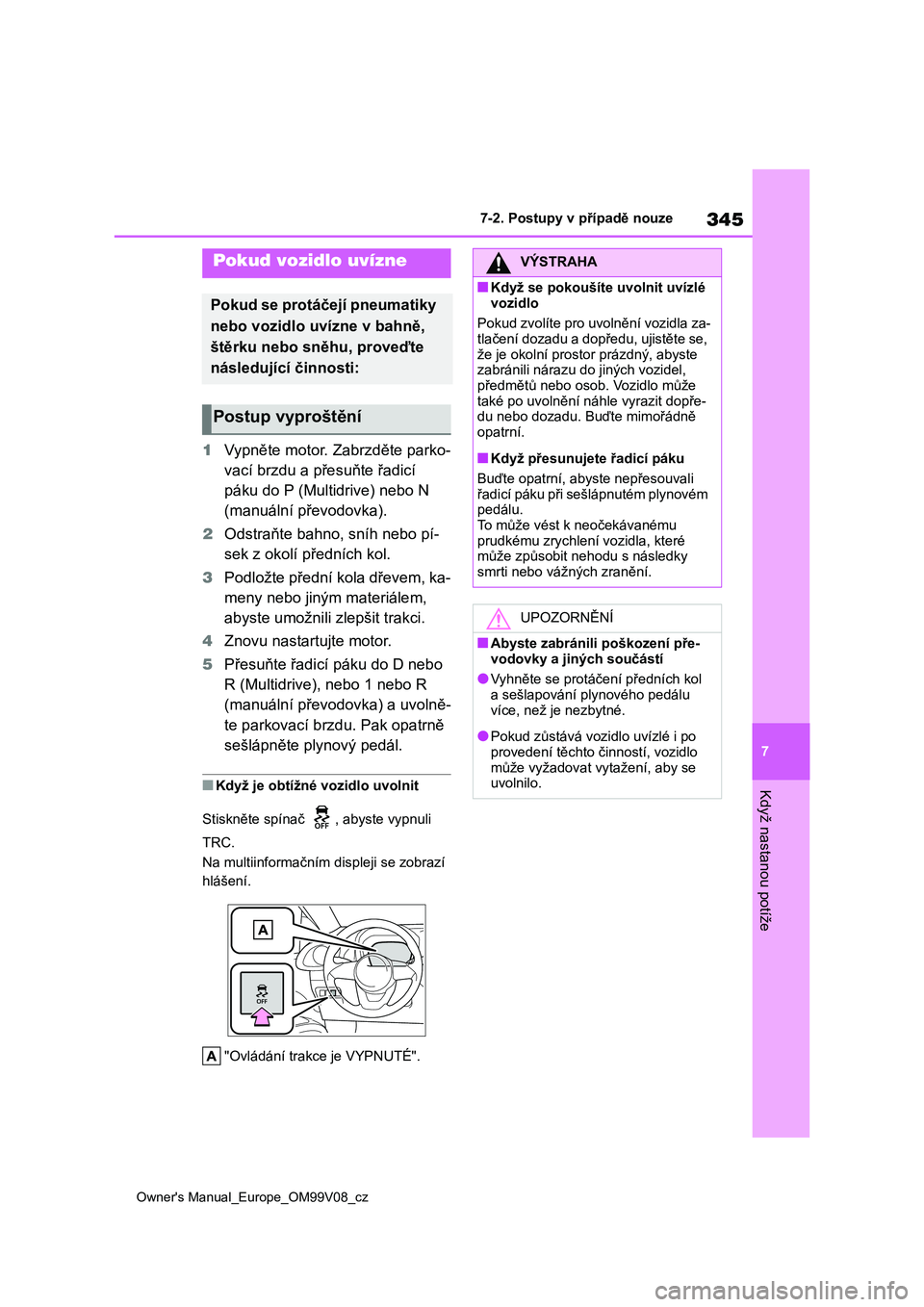 TOYOTA AYGO X 2022 Návod na použití (in Czech) 345
7
Owner's Manual_Europe_OM99V08_cz
7-2. Postupy v případě nouze
Když nastanou potíže
1Vypněte motor. Zabrzděte parko-
vací brzdu a přesuňte řadicí
páku do P (Multidrive) nebo N TOYOTA AYGO X 2022 Návod na použití (in Czech) 345
7
Owner's Manual_Europe_OM99V08_cz
7-2. Postupy v případě nouze
Když nastanou potíže
1Vypněte motor. Zabrzděte parko-
vací brzdu a přesuňte řadicí
páku do P (Multidrive) nebo N