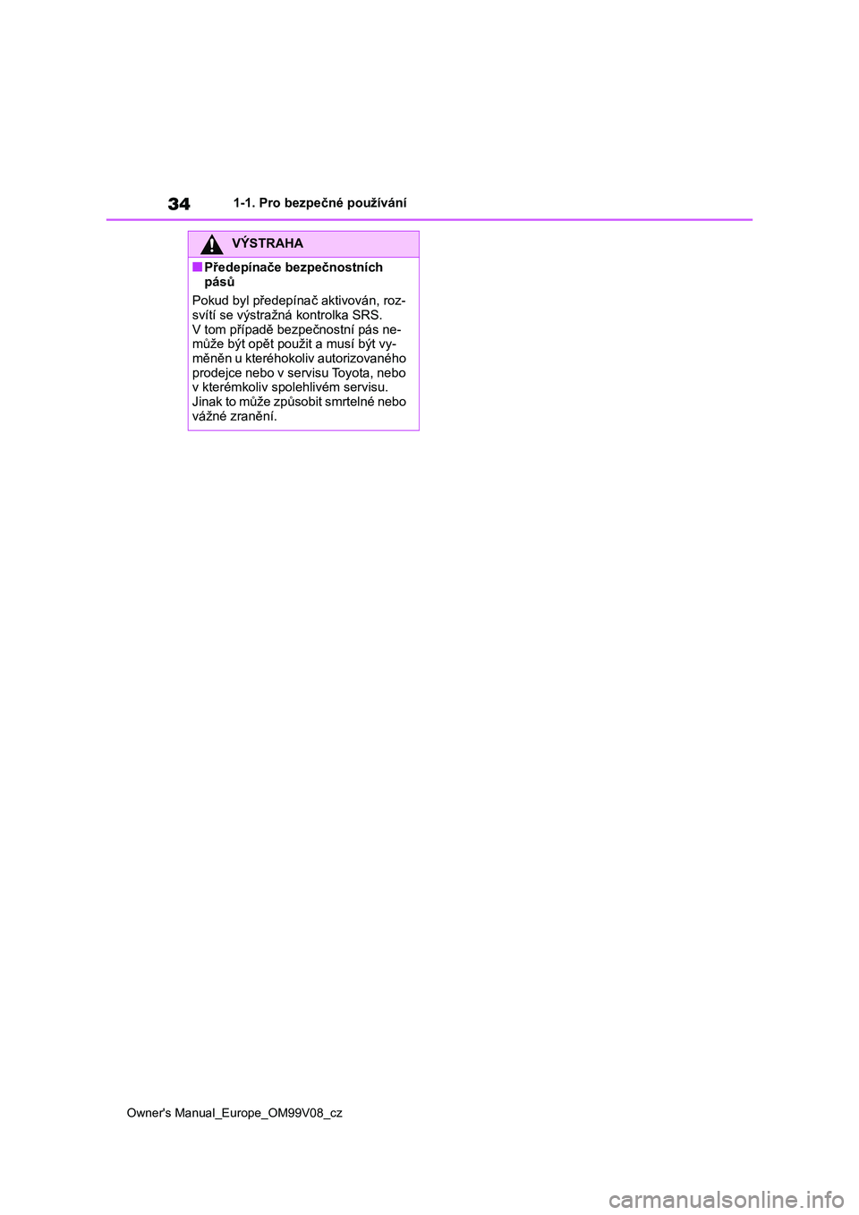 TOYOTA AYGO X 2022 Návod na použití (in Czech) 34
Owner's Manual_Europe_OM99V08_cz
1-1. Pro bezpečné používání
VÝSTRAHA
■Předepínače bezpečnostních
pásů
Pokud byl předepína č aktivován, roz- svítí se výstražná kontr TOYOTA AYGO X 2022 Návod na použití (in Czech) 34
Owner's Manual_Europe_OM99V08_cz
1-1. Pro bezpečné používání
VÝSTRAHA
■Předepínače bezpečnostních
pásů
Pokud byl předepína č aktivován, roz- svítí se výstražná kontr