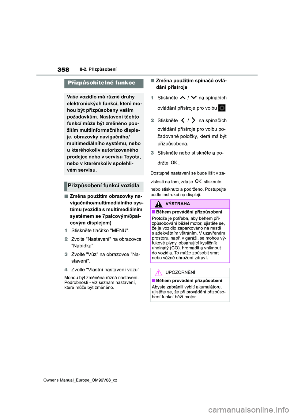 TOYOTA AYGO X 2022  Návod na použití (in Czech) 358
Owner's Manual_Europe_OM99V08_cz
8-2. Přizpůsobení
8-2.Přizpůsobení
■Změna použitím obrazovky na- 
vigačního/multimediálního sys-
tému (vozidla s multimediálním  
systémem s