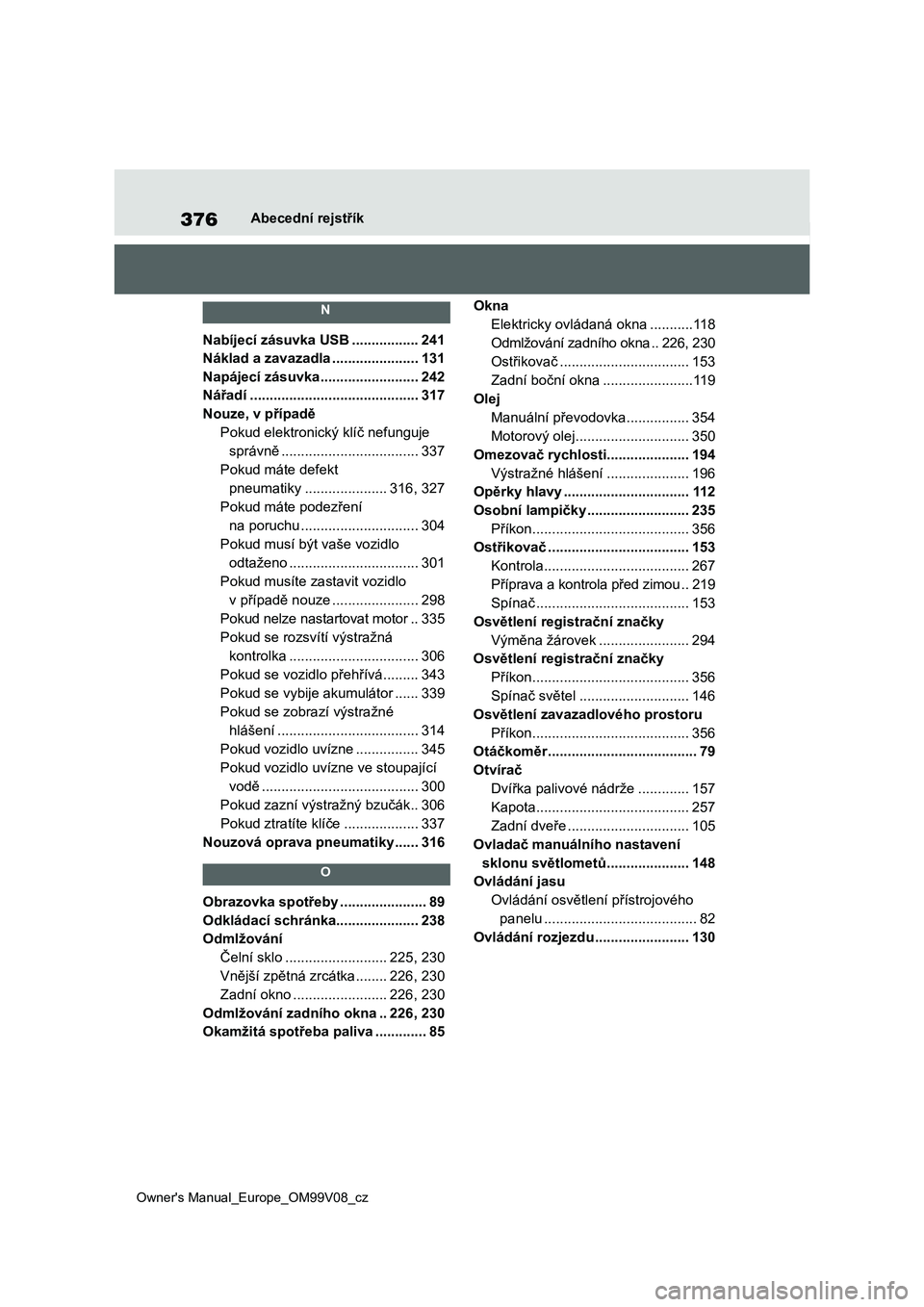 TOYOTA AYGO X 2022  Návod na použití (in Czech) 376
Owner's Manual_Europe_OM99V08_cz
Abecední rejstřík
 N 
Nabíjecí zásuvka USB .................241
Náklad a zavazadla ......................131
Napájecí zásuvka .......................