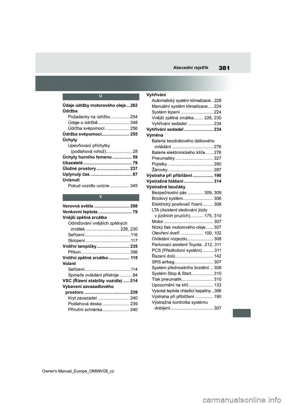 TOYOTA AYGO X 2022  Návod na použití (in Czech) 381
Owner's Manual_Europe_OM99V08_cz
Abecední rejstřík
 U 
Údaje údržby motorového oleje....262
Údržba
Požadavky na údržbu ...............254
Údaje o údržbě .......................