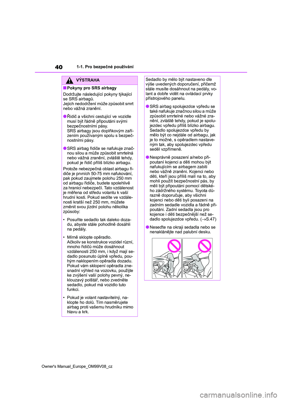 TOYOTA AYGO X 2022 Návod na použití (in Czech) 40
Owner's Manual_Europe_OM99V08_cz
1-1. Pro bezpečné používání
VÝSTRAHA
■Pokyny pro SRS airbagy
Dodržujte následujíc í pokyny týkající
se SRS airbagů. Jejich nedodržení mů TOYOTA AYGO X 2022 Návod na použití (in Czech) 40
Owner's Manual_Europe_OM99V08_cz
1-1. Pro bezpečné používání
VÝSTRAHA
■Pokyny pro SRS airbagy
Dodržujte následujíc í pokyny týkající
se SRS airbagů. Jejich nedodržení mů