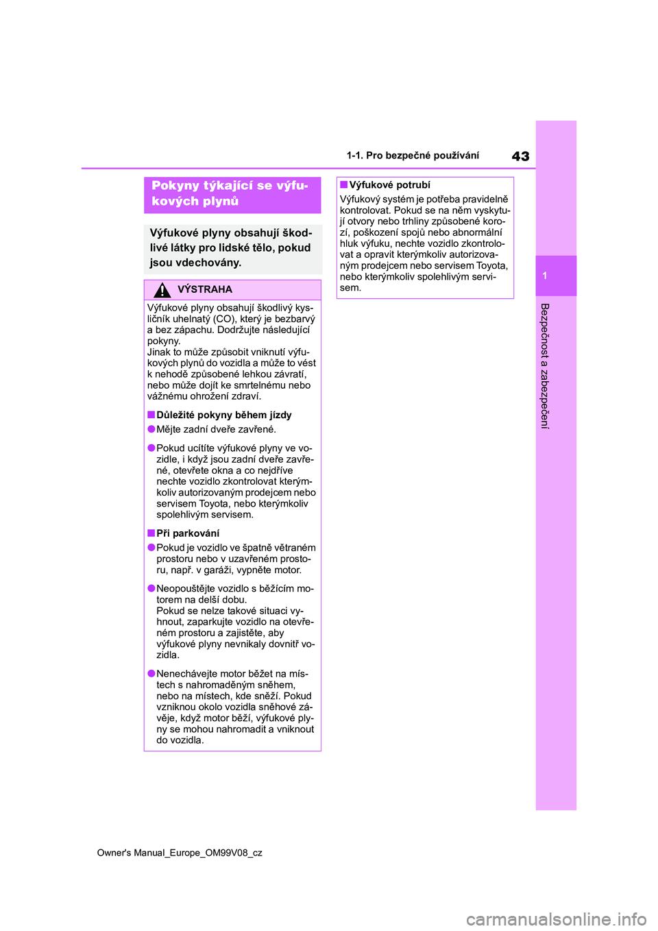 TOYOTA AYGO X 2022 Návod na použití (in Czech) 43
1
Owner's Manual_Europe_OM99V08_cz
1-1. Pro bezpečné používání
Bezpečnost a zabezpečení
Pokyny týkající se výfu-
kových plynů
Výfukové plyny obsahují škod-
livé látky pro TOYOTA AYGO X 2022 Návod na použití (in Czech) 43
1
Owner's Manual_Europe_OM99V08_cz
1-1. Pro bezpečné používání
Bezpečnost a zabezpečení
Pokyny týkající se výfu-
kových plynů
Výfukové plyny obsahují škod-
livé látky pro