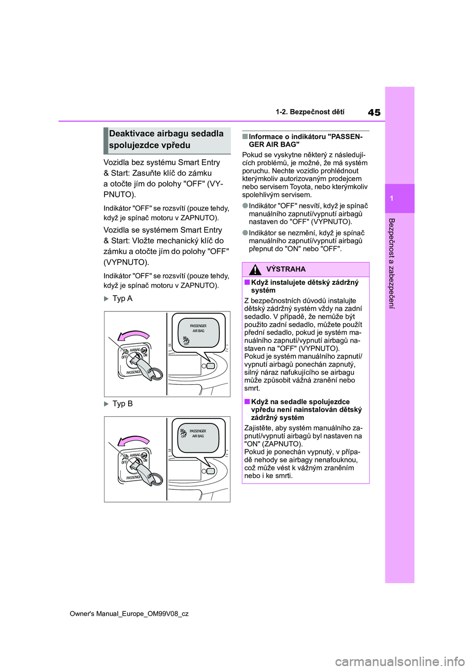 TOYOTA AYGO X 2022 Návod na použití (in Czech) 45
1
Owner's Manual_Europe_OM99V08_cz
1-2. Bezpečnost dětí
Bezpečnost a zabezpečení
Vozidla bez systému Smart Entry
& Start: Zasuňte klíč do zámku
a otočte jím do polohy "OFF TOYOTA AYGO X 2022 Návod na použití (in Czech) 45
1
Owner's Manual_Europe_OM99V08_cz
1-2. Bezpečnost dětí
Bezpečnost a zabezpečení
Vozidla bez systému Smart Entry
& Start: Zasuňte klíč do zámku
a otočte jím do polohy "OFF