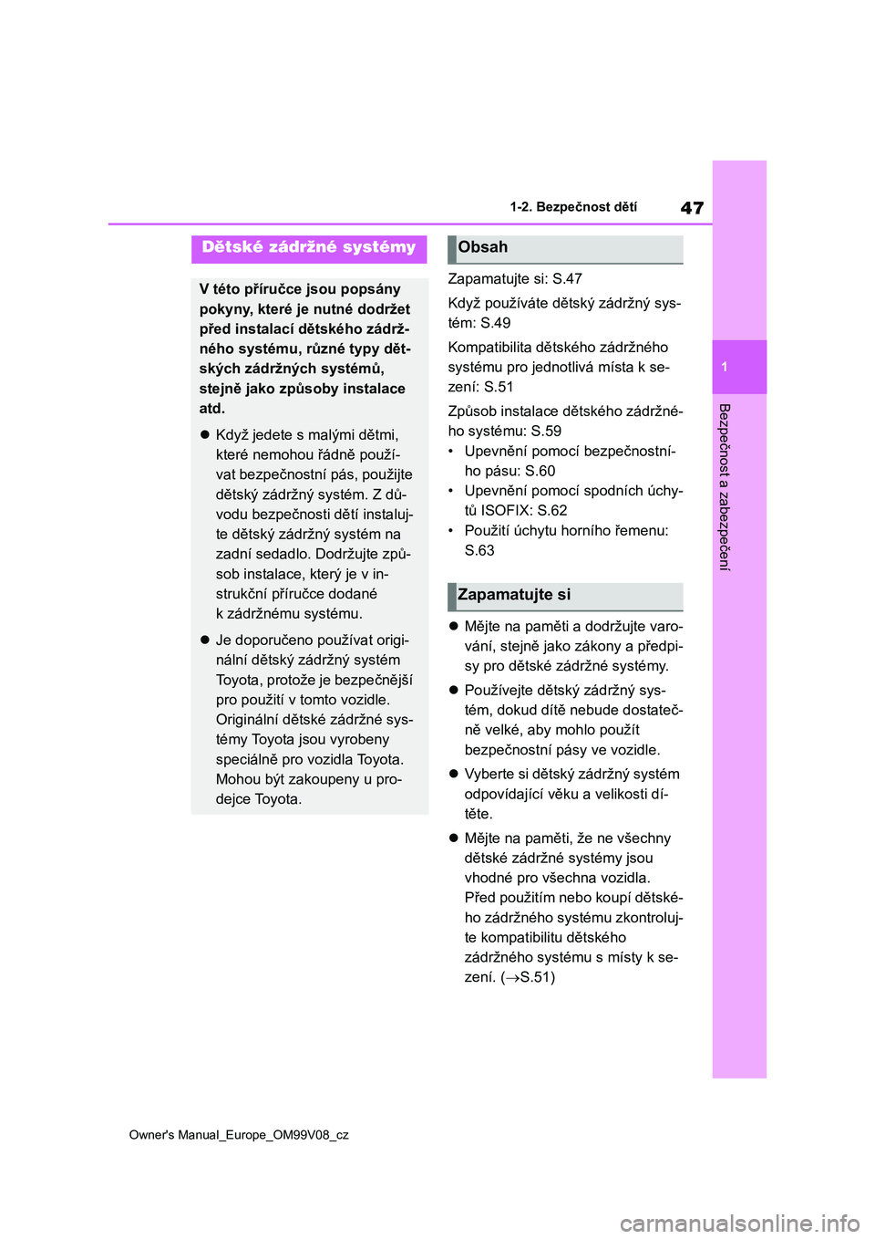 TOYOTA AYGO X 2022 Návod na použití (in Czech) 47
1
Owner's Manual_Europe_OM99V08_cz
1-2. Bezpečnost dětí
Bezpečnost a zabezpečení
Zapamatujte si: S.47
Když používáte dětský zádržný sys-
tém: S.49
Kompatibilita dětského zádr TOYOTA AYGO X 2022 Návod na použití (in Czech) 47
1
Owner's Manual_Europe_OM99V08_cz
1-2. Bezpečnost dětí
Bezpečnost a zabezpečení
Zapamatujte si: S.47
Když používáte dětský zádržný sys-
tém: S.49
Kompatibilita dětského zádr