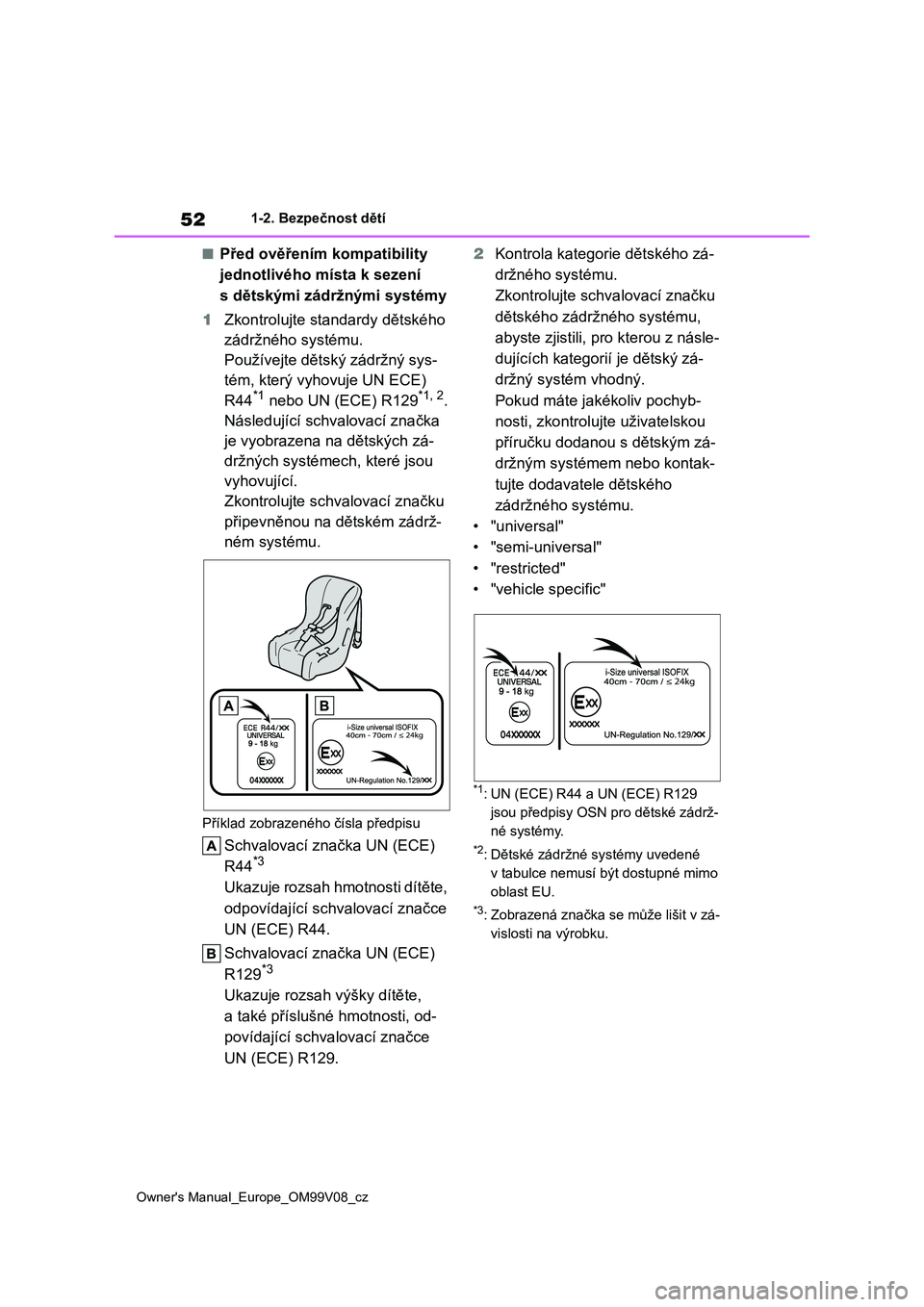 TOYOTA AYGO X 2022 Návod na použití (in Czech) 52
Owner's Manual_Europe_OM99V08_cz
1-2. Bezpečnost dětí
■Před ověřením kompatibility
jednotlivého místa k sezení
s dětskými zádržnými systémy
1 Zkontrolujte standardy dětsk TOYOTA AYGO X 2022 Návod na použití (in Czech) 52
Owner's Manual_Europe_OM99V08_cz
1-2. Bezpečnost dětí
■Před ověřením kompatibility
jednotlivého místa k sezení
s dětskými zádržnými systémy
1 Zkontrolujte standardy dětsk