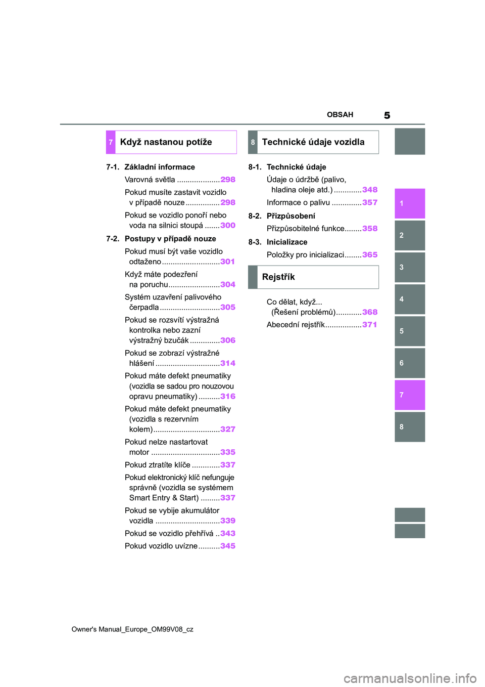 TOYOTA AYGO X 2022  Návod na použití (in Czech) 5
Owner's Manual_Europe_OM99V08_cz
OBSAH
1
6 5
4
3
2
8
7
7-1. Základní informace
Varovná světla ....................298
Pokud musíte zastavit vozidlo 
v případě nouze ................298
P