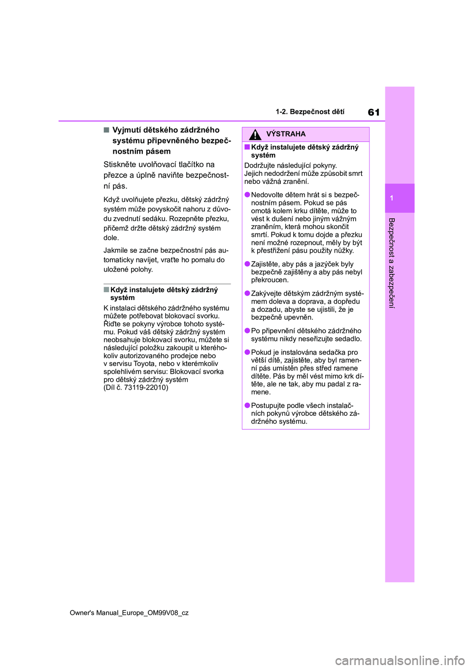 TOYOTA AYGO X 2022 Návod na použití (in Czech) 61
1
Owner's Manual_Europe_OM99V08_cz
1-2. Bezpečnost dětí
Bezpečnost a zabezpečení
■Vyjmutí dětského zádržného
systému připevněného bezpeč-
nostním pásem
Stiskněte uvolň TOYOTA AYGO X 2022 Návod na použití (in Czech) 61
1
Owner's Manual_Europe_OM99V08_cz
1-2. Bezpečnost dětí
Bezpečnost a zabezpečení
■Vyjmutí dětského zádržného
systému připevněného bezpeč-
nostním pásem
Stiskněte uvolň