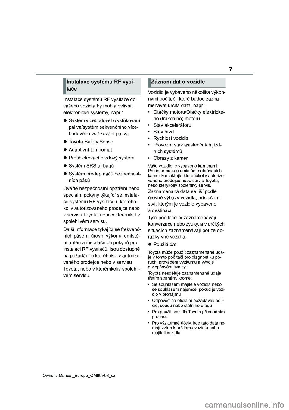 TOYOTA AYGO X 2022 Návod na použití (in Czech) 7
Owner's Manual_Europe_OM99V08_cz
Instalace systému RF vysílače do
vašeho vozidla by mohla ovlivnit
elektronické systémy, např.:
Systém vícebodového vstřikování
paliva/systém TOYOTA AYGO X 2022 Návod na použití (in Czech) 7
Owner's Manual_Europe_OM99V08_cz
Instalace systému RF vysílače do
vašeho vozidla by mohla ovlivnit
elektronické systémy, např.:
Systém vícebodového vstřikování
paliva/systém