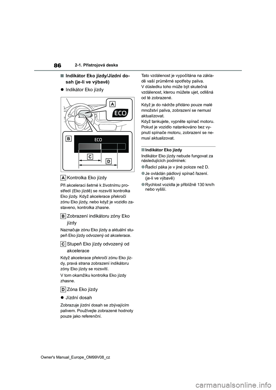 TOYOTA AYGO X 2022 Návod na použití (in Czech) 86
Owner's Manual_Europe_OM99V08_cz
2-1. Přístrojová deska
■Indikátor Eko jízdy/Jízdní do-
sah (je-li ve výbavě)
Indikátor Eko jízdy
Kontrolka Eko jízdy
Při akceleraci šetr TOYOTA AYGO X 2022 Návod na použití (in Czech) 86
Owner's Manual_Europe_OM99V08_cz
2-1. Přístrojová deska
■Indikátor Eko jízdy/Jízdní do-
sah (je-li ve výbavě)
Indikátor Eko jízdy
Kontrolka Eko jízdy
Při akceleraci šetr