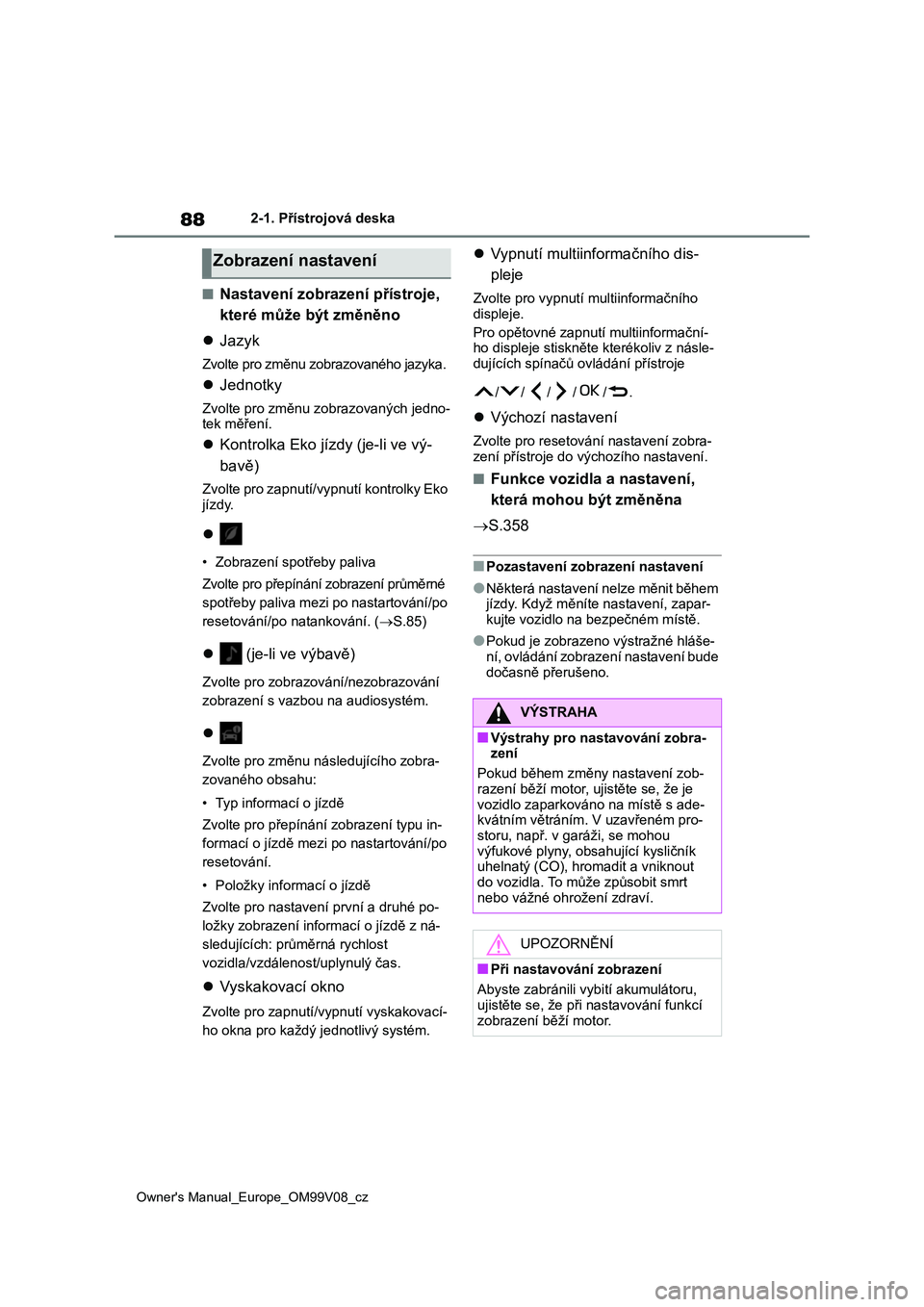 TOYOTA AYGO X 2022 Návod na použití (in Czech) 88
Owner's Manual_Europe_OM99V08_cz
2-1. Přístrojová deska
■Nastavení zobrazení přístroje,
které může být změněno
Jazyk
Zvolte pro změnu zobrazovaného jazyka.
Jednotky
Z TOYOTA AYGO X 2022 Návod na použití (in Czech) 88
Owner's Manual_Europe_OM99V08_cz
2-1. Přístrojová deska
■Nastavení zobrazení přístroje,
které může být změněno
Jazyk
Zvolte pro změnu zobrazovaného jazyka.
Jednotky
Z