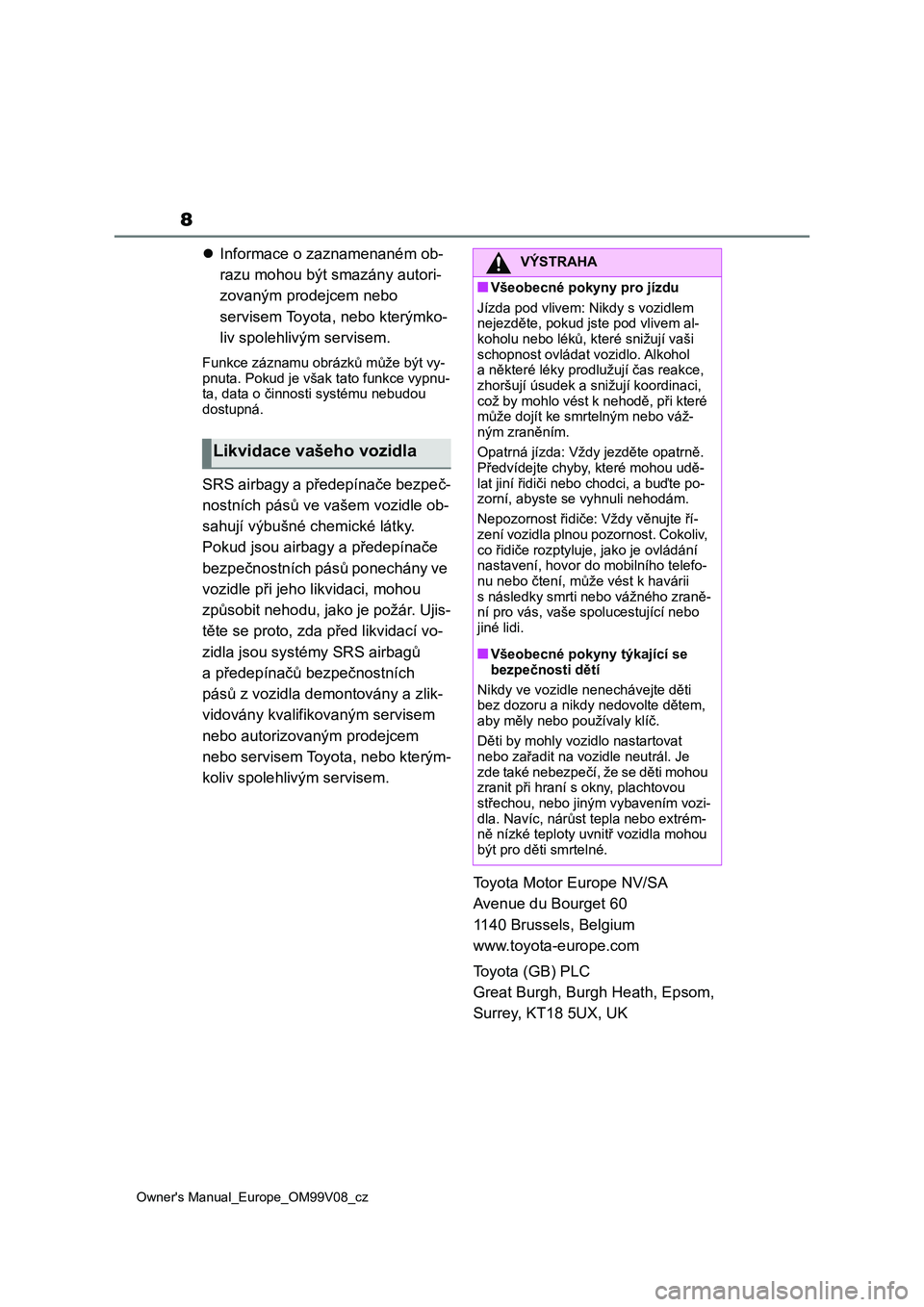 TOYOTA AYGO X 2022 Návod na použití (in Czech) 8
Owner's Manual_Europe_OM99V08_cz
Informace o zaznamenaném ob-
razu mohou být smazány autori-
zovaným prodejcem nebo
servisem Toyota , nebo kterýmko-
liv spolehlivým servisem.
Funkce TOYOTA AYGO X 2022 Návod na použití (in Czech) 8
Owner's Manual_Europe_OM99V08_cz
Informace o zaznamenaném ob-
razu mohou být smazány autori-
zovaným prodejcem nebo
servisem Toyota , nebo kterýmko-
liv spolehlivým servisem.
Funkce
