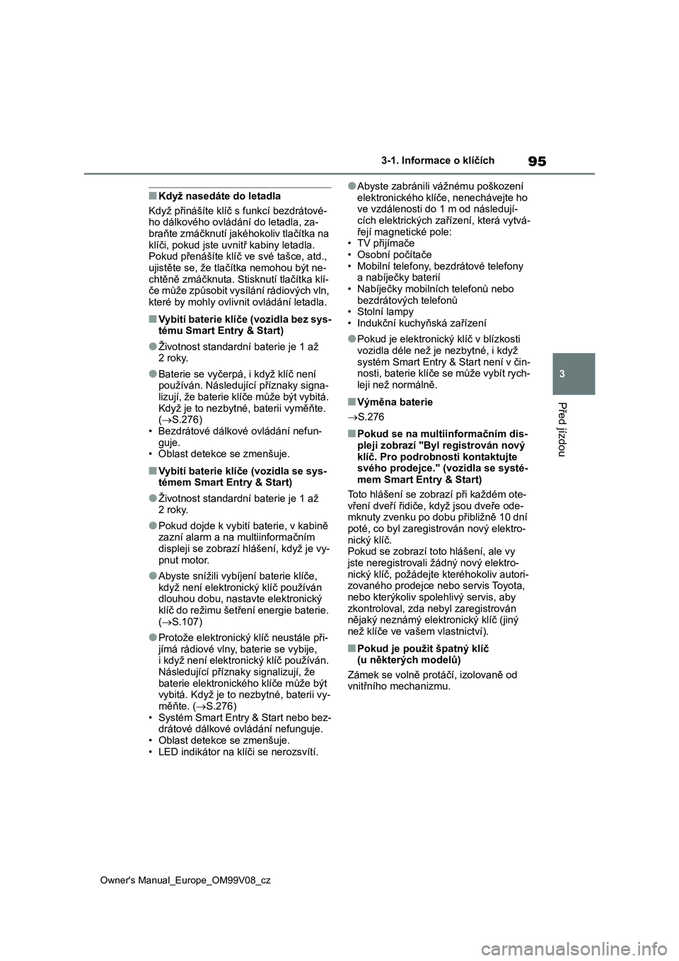 TOYOTA AYGO X 2022 Návod na použití (in Czech) 95
3
Owner's Manual_Europe_OM99V08_cz
3-1. Informace o klíčích
Před jízdou
■Když nasedáte do letadla
Když přinášíte klíč s funkcí bezdrátové-
ho dálkového ovládání do letad TOYOTA AYGO X 2022 Návod na použití (in Czech) 95
3
Owner's Manual_Europe_OM99V08_cz
3-1. Informace o klíčích
Před jízdou
■Když nasedáte do letadla
Když přinášíte klíč s funkcí bezdrátové-
ho dálkového ovládání do letad