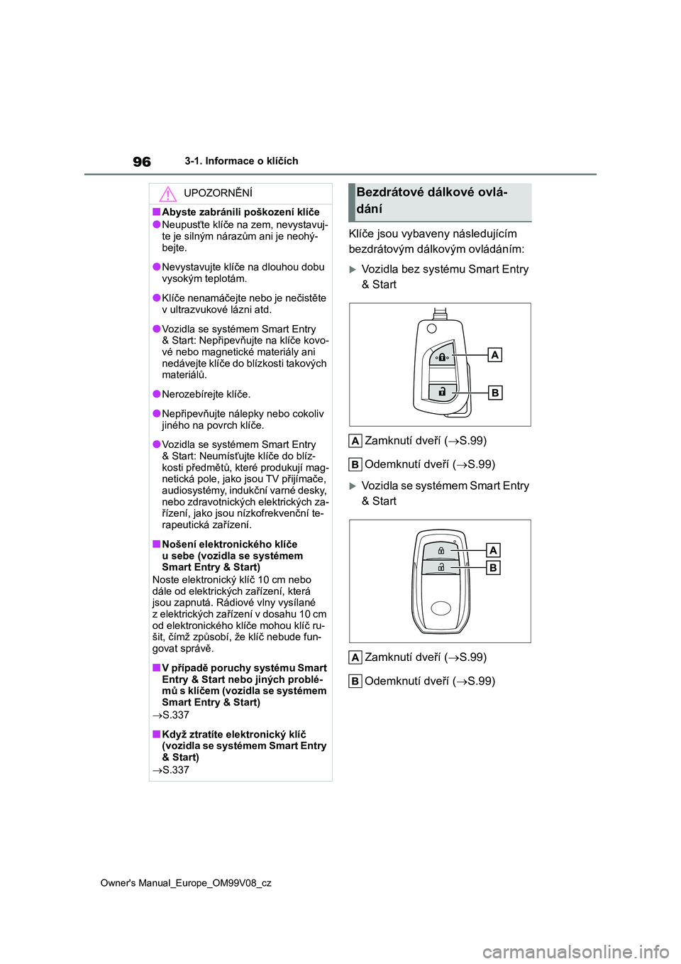 TOYOTA AYGO X 2022 Návod na použití (in Czech) 96
Owner's Manual_Europe_OM99V08_cz
3-1. Informace o klíčích
Klíče jsou vybaveny následujícím
bezdrátovým dálkovým ovládáním:
Vozidla bez systému Smart Entry
& Start
Zamknut TOYOTA AYGO X 2022 Návod na použití (in Czech) 96
Owner's Manual_Europe_OM99V08_cz
3-1. Informace o klíčích
Klíče jsou vybaveny následujícím
bezdrátovým dálkovým ovládáním:
Vozidla bez systému Smart Entry
& Start
Zamknut