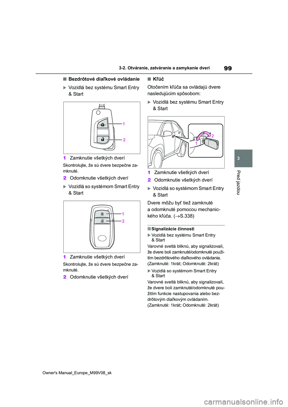 TOYOTA AYGO X 2022 Návod na použitie (in Slovakian) 99
3
Owner's Manual_Europe_M99V08_sk
3-2. Otváranie, zatváranie a zamykanie dverí
Pred jazdou
■Bezdrôtové diaľkové ovládanie
Vozidlá bez systému Smart Entry
& Start
1 Zamknutie v TOYOTA AYGO X 2022 Návod na použitie (in Slovakian) 99
3
Owner's Manual_Europe_M99V08_sk
3-2. Otváranie, zatváranie a zamykanie dverí
Pred jazdou
■Bezdrôtové diaľkové ovládanie
Vozidlá bez systému Smart Entry
& Start
1 Zamknutie v
