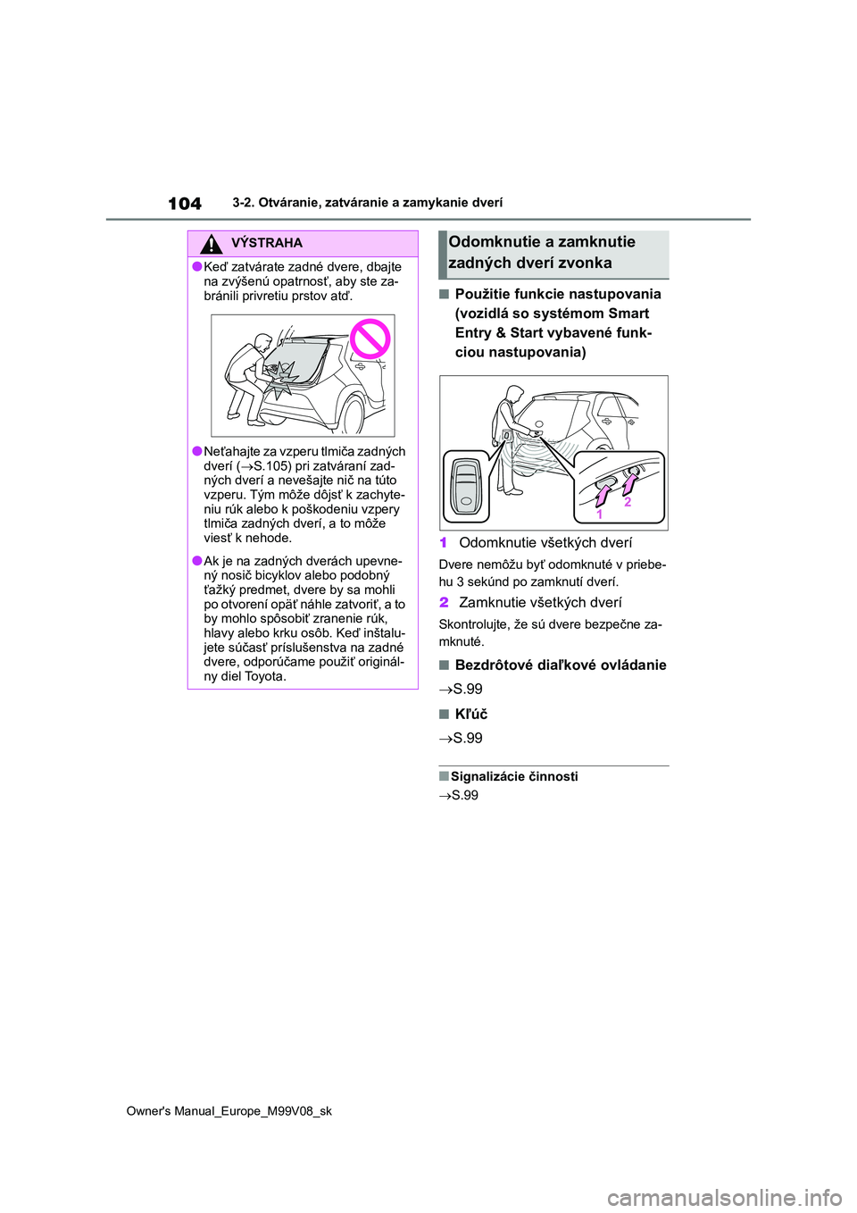 TOYOTA AYGO X 2022 Návod na použitie (in Slovakian) 104
Owner's Manual_Europe_M99V08_sk
3-2. Otváranie, zatváranie a zamykanie dverí
■Použitie funkcie nastupovania
(vozidlá so systémom Smart
Entry & Start vybavené funk-
ciou nastupovani TOYOTA AYGO X 2022 Návod na použitie (in Slovakian) 104
Owner's Manual_Europe_M99V08_sk
3-2. Otváranie, zatváranie a zamykanie dverí
■Použitie funkcie nastupovania
(vozidlá so systémom Smart
Entry & Start vybavené funk-
ciou nastupovani