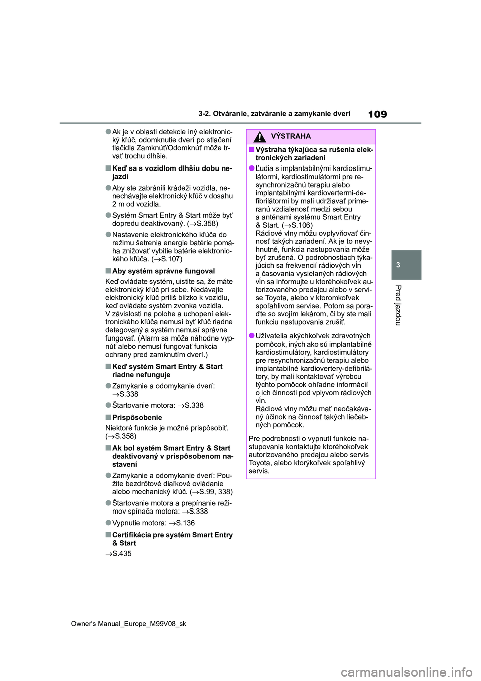 TOYOTA AYGO X 2022 Návod na použitie (in Slovakian) 109
3
Owner's Manual_Europe_M99V08_sk
3-2. Otváranie, zatváranie a zamykanie dverí
Pred jazdou
●Ak je v oblasti detekcie iný elektronic-
ký kľúč, odomknutie dverí po stlačení tlači TOYOTA AYGO X 2022 Návod na použitie (in Slovakian) 109
3
Owner's Manual_Europe_M99V08_sk
3-2. Otváranie, zatváranie a zamykanie dverí
Pred jazdou
●Ak je v oblasti detekcie iný elektronic-
ký kľúč, odomknutie dverí po stlačení tlači