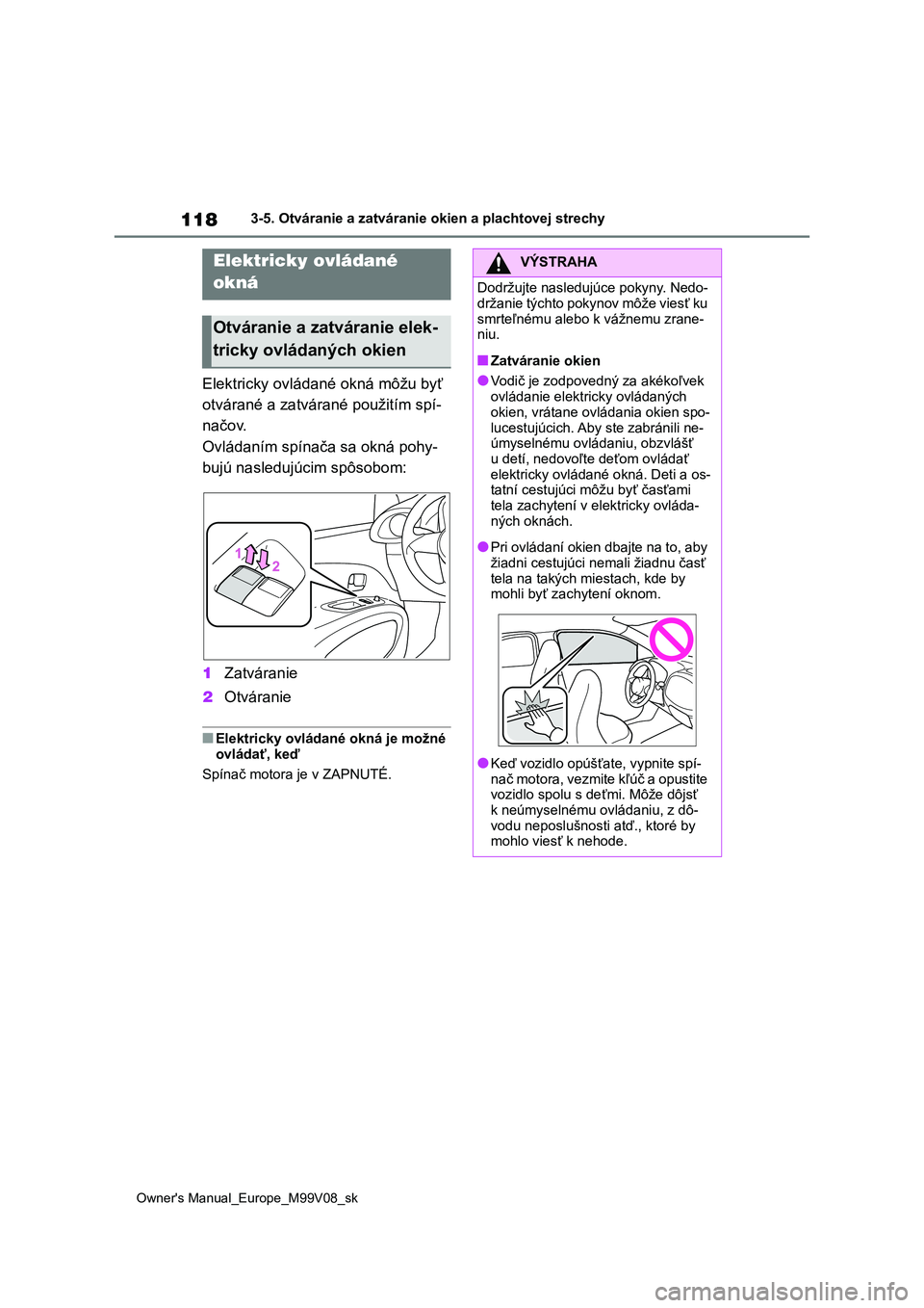 TOYOTA AYGO X 2022 Návod na použitie (in Slovakian) 118
Owner's Manual_Europe_M99V08_sk
3-5. Otváranie a zatváranie okien a plachtovej strechy
3-5.Otváranie a zatváranie okien a plachtovej strechy
Elektricky ovládané okná môžu byť
otvá TOYOTA AYGO X 2022 Návod na použitie (in Slovakian) 118
Owner's Manual_Europe_M99V08_sk
3-5. Otváranie a zatváranie okien a plachtovej strechy
3-5.Otváranie a zatváranie okien a plachtovej strechy
Elektricky ovládané okná môžu byť
otvá