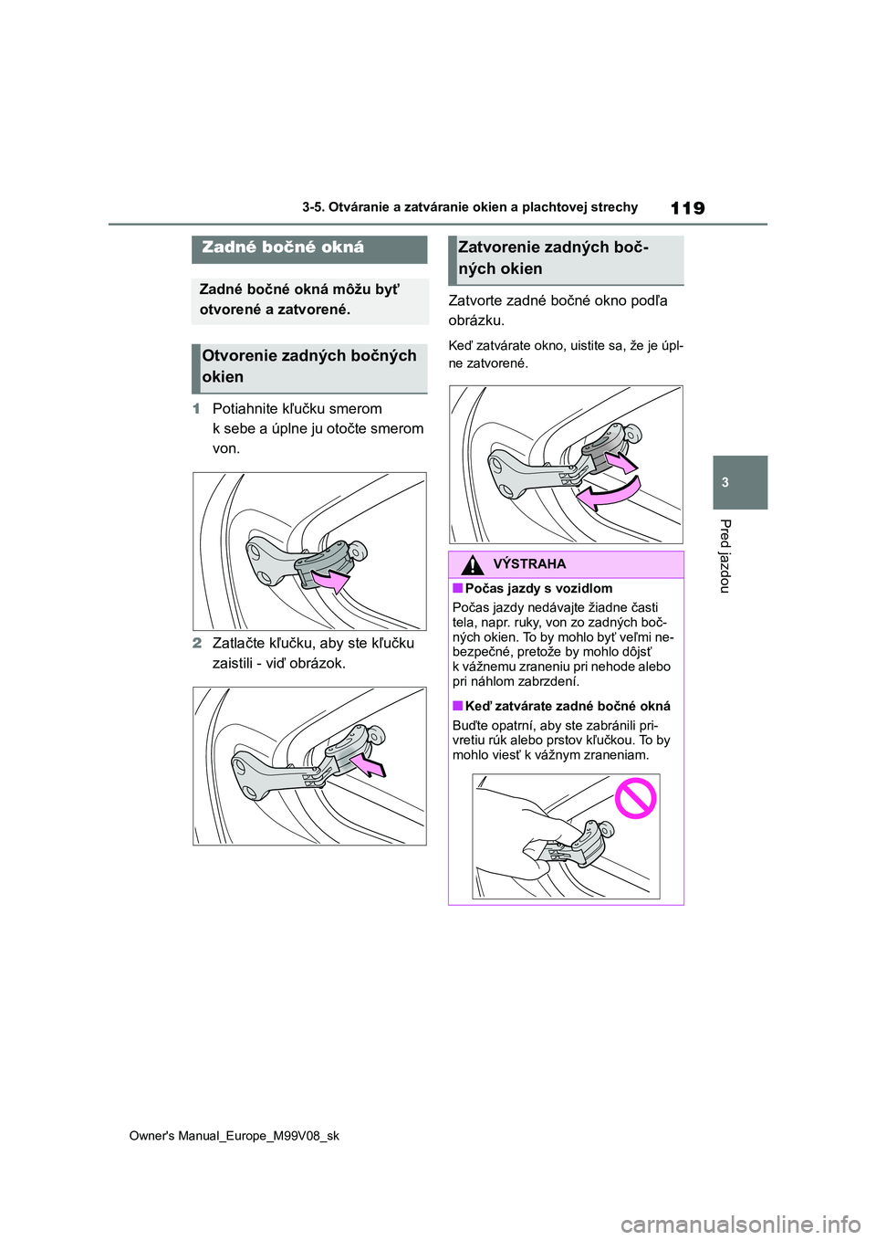 TOYOTA AYGO X 2022 Návod na použitie (in Slovakian) 119
3
Owner's Manual_Europe_M99V08_sk
3-5. Otváranie a zatváranie okien a plachtovej strechy
Pred jazdou
1Potiahnite kľučku smerom
k sebe a úplne ju otočte smerom
von.
2 Zatlačte kľuč TOYOTA AYGO X 2022 Návod na použitie (in Slovakian) 119
3
Owner's Manual_Europe_M99V08_sk
3-5. Otváranie a zatváranie okien a plachtovej strechy
Pred jazdou
1Potiahnite kľučku smerom
k sebe a úplne ju otočte smerom
von.
2 Zatlačte kľuč