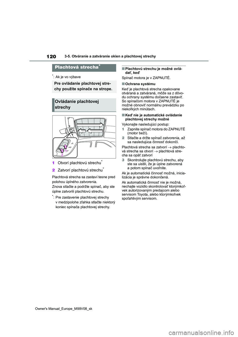 TOYOTA AYGO X 2022 Návod na použitie (in Slovakian) 120
Owner's Manual_Europe_M99V08_sk
3-5. Otváranie a zatváranie okien a plachtovej strechy
*: Ak je vo výbave
1Otvorí plachtovú strechu*
2Zatvorí plachtovú strechu*
Plachtová strecha sa za TOYOTA AYGO X 2022 Návod na použitie (in Slovakian) 120
Owner's Manual_Europe_M99V08_sk
3-5. Otváranie a zatváranie okien a plachtovej strechy
*: Ak je vo výbave
1Otvorí plachtovú strechu*
2Zatvorí plachtovú strechu*
Plachtová strecha sa za