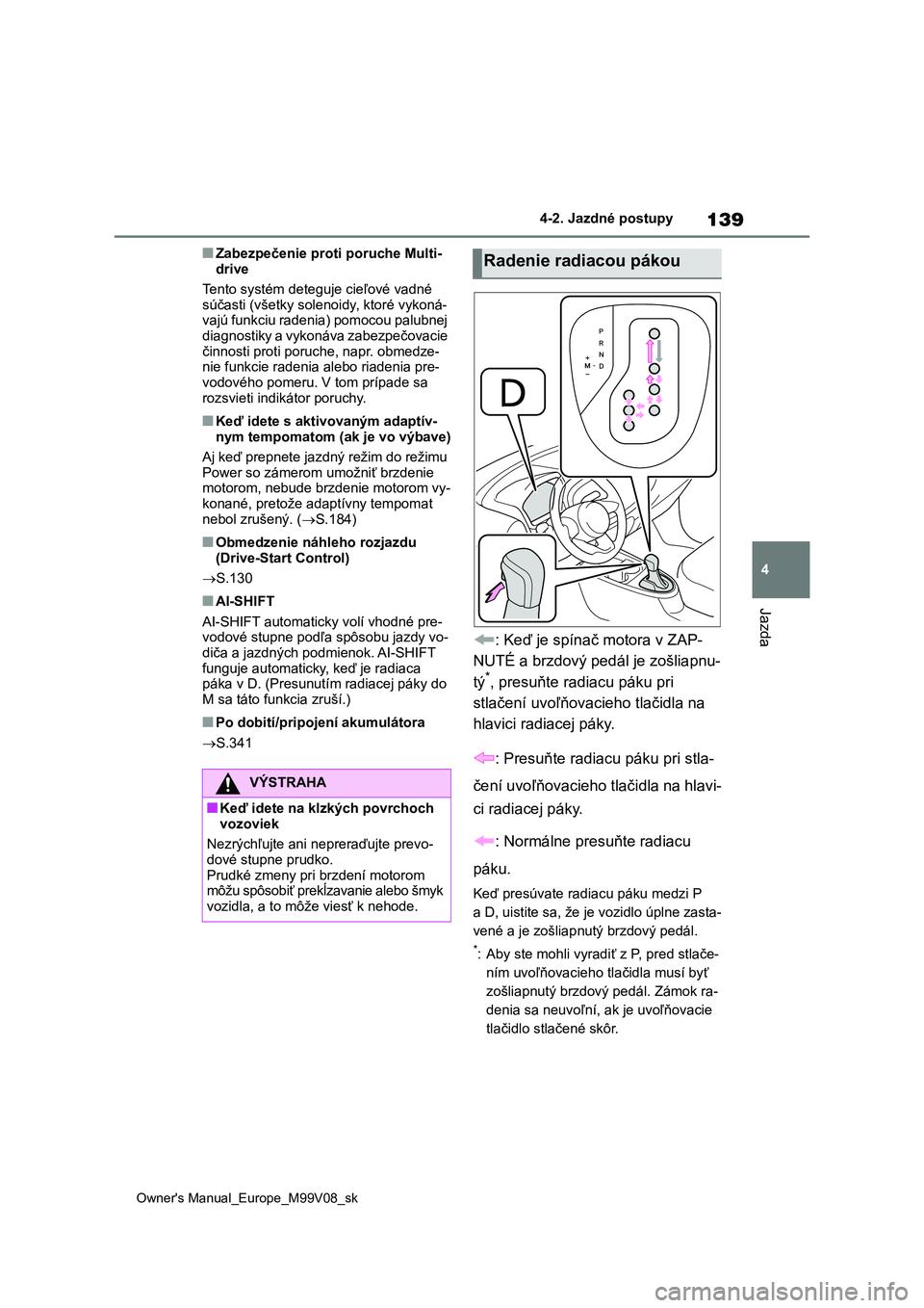 TOYOTA AYGO X 2022 Návod na použitie (in Slovakian) 139
4
Owner's Manual_Europe_M99V08_sk
4-2. Jazdné postupy
Jazda
■Zabezpečenie proti poruche Multi-
drive
Tento systém detegu je cieľové vadné
súčasti (všetky solenoidy, ktoré vykon TOYOTA AYGO X 2022 Návod na použitie (in Slovakian) 139
4
Owner's Manual_Europe_M99V08_sk
4-2. Jazdné postupy
Jazda
■Zabezpečenie proti poruche Multi-
drive
Tento systém detegu je cieľové vadné
súčasti (všetky solenoidy, ktoré vykon