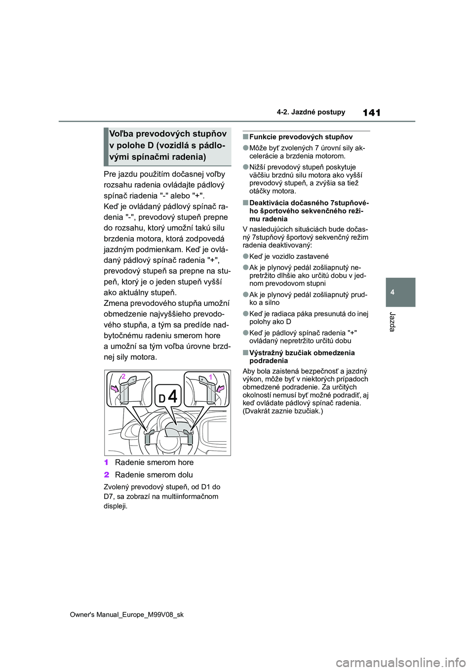 TOYOTA AYGO X 2022 Návod na použitie (in Slovakian) 141
4
Owner's Manual_Europe_M99V08_sk
4-2. Jazdné postupy
Jazda
Pre jazdu použitím dočasnej voľby
rozsahu radenia o vládajte pádlový
spínač riadenia "-" alebo "+".
Ke TOYOTA AYGO X 2022 Návod na použitie (in Slovakian) 141
4
Owner's Manual_Europe_M99V08_sk
4-2. Jazdné postupy
Jazda
Pre jazdu použitím dočasnej voľby
rozsahu radenia o vládajte pádlový
spínač riadenia "-" alebo "+".
Ke