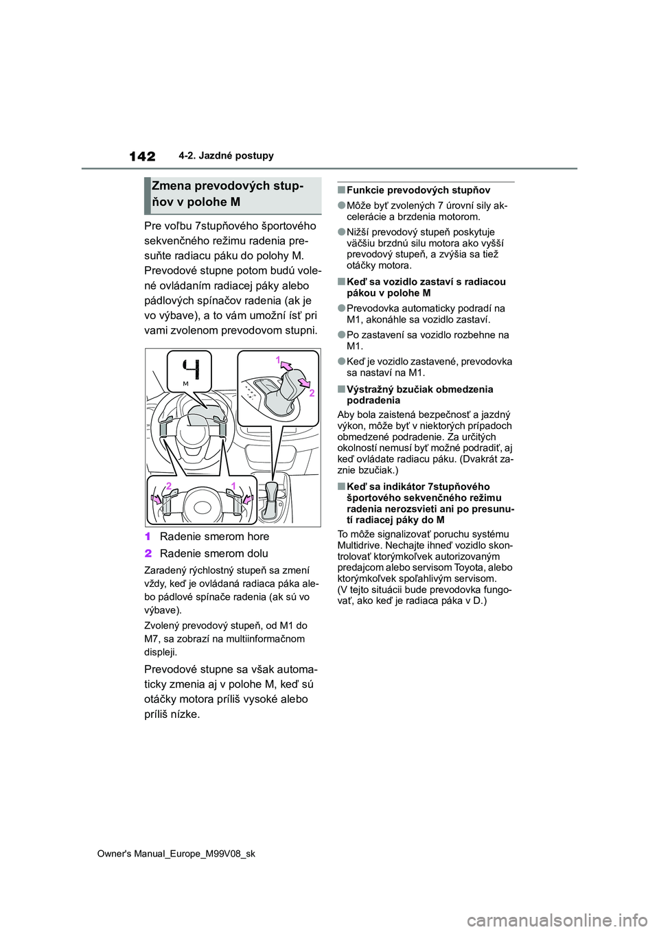 TOYOTA AYGO X 2022 Návod na použitie (in Slovakian) 142
Owner's Manual_Europe_M99V08_sk
4-2. Jazdné postupy
Pre voľbu 7stupňového športového
sekvenčného režimu radenia pre-
suňte radiacu páku do polohy M.
Prevodové stupne potom budú TOYOTA AYGO X 2022 Návod na použitie (in Slovakian) 142
Owner's Manual_Europe_M99V08_sk
4-2. Jazdné postupy
Pre voľbu 7stupňového športového
sekvenčného režimu radenia pre-
suňte radiacu páku do polohy M.
Prevodové stupne potom budú