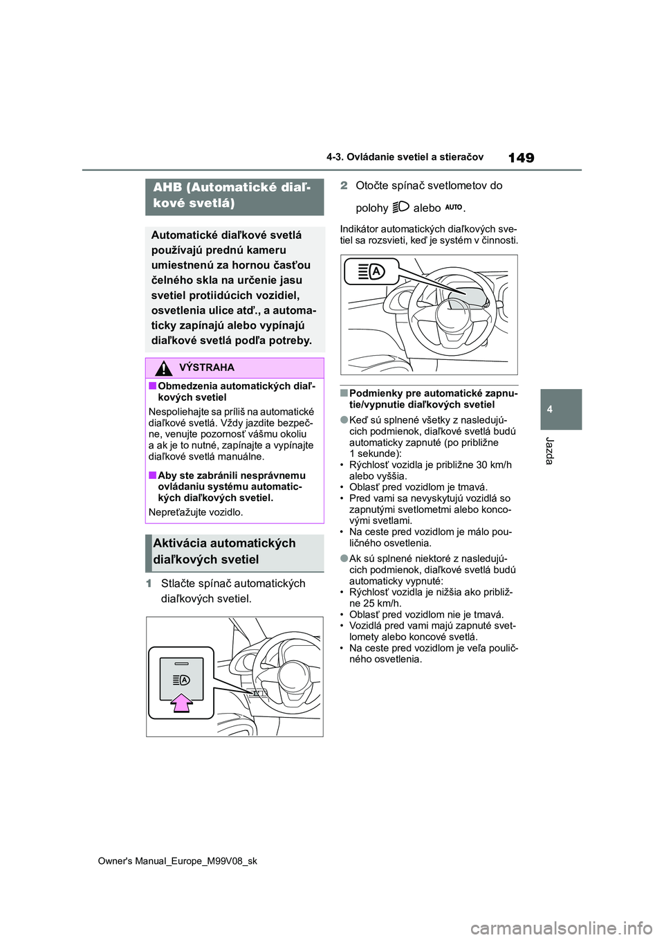 TOYOTA AYGO X 2022 Návod na použitie (in Slovakian) 149
4
Owner's Manual_Europe_M99V08_sk
4-3. Ovládanie svetiel a stieračov
Jazda
1Stlačte spínač automatických
diaľkových svetiel.
2 Otočte spínač svetlometov do
polohy alebo .
In TOYOTA AYGO X 2022 Návod na použitie (in Slovakian) 149
4
Owner's Manual_Europe_M99V08_sk
4-3. Ovládanie svetiel a stieračov
Jazda
1Stlačte spínač automatických
diaľkových svetiel.
2 Otočte spínač svetlometov do
polohy alebo .
In
