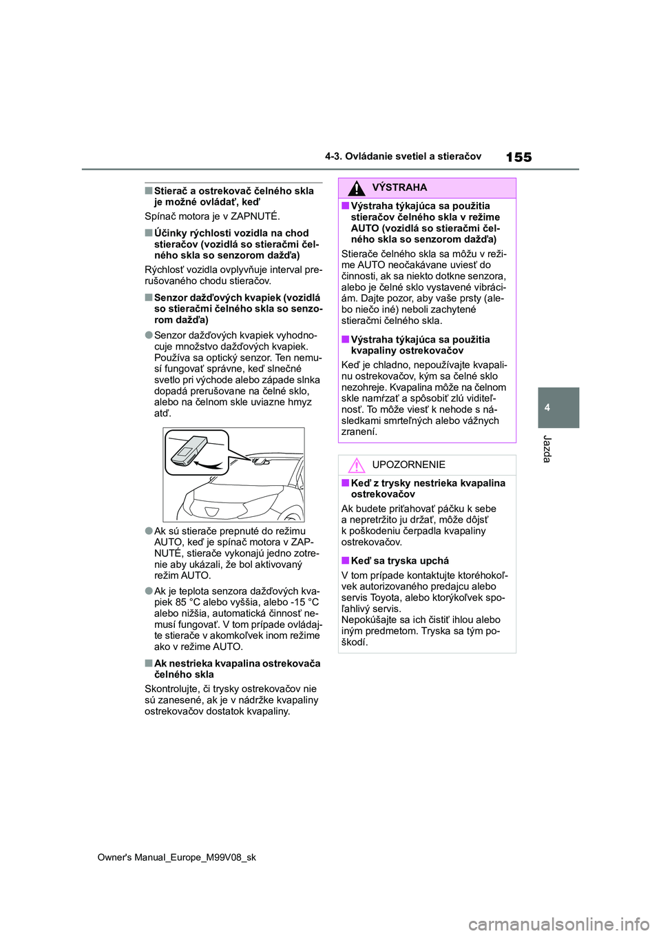TOYOTA AYGO X 2022 Návod na použitie (in Slovakian) 155
4
Owner's Manual_Europe_M99V08_sk
4-3. Ovládanie svetiel a stieračov
Jazda
■Stierač a ostrekovač čelného skla je možné ovládať, keď
Spínač motora je v ZAPNUTÉ.
■Účinky r TOYOTA AYGO X 2022 Návod na použitie (in Slovakian) 155
4
Owner's Manual_Europe_M99V08_sk
4-3. Ovládanie svetiel a stieračov
Jazda
■Stierač a ostrekovač čelného skla je možné ovládať, keď
Spínač motora je v ZAPNUTÉ.
■Účinky r