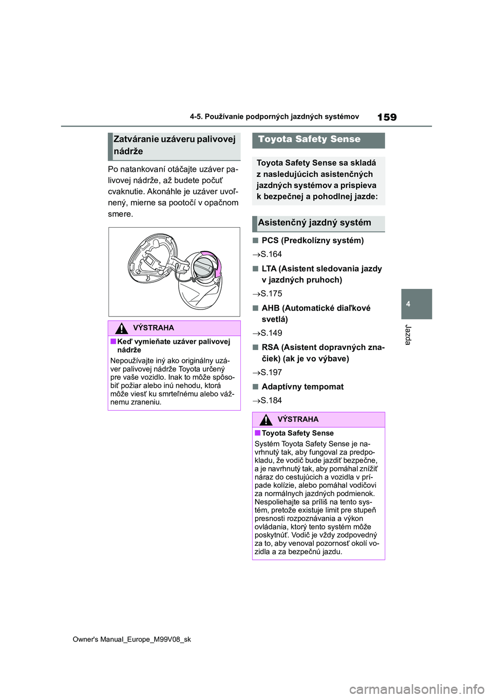 TOYOTA AYGO X 2022  Návod na použitie (in Slovakian) 159
4
Owner's Manual_Europe_M99V08_sk
4-5. Používanie podporných jazdných systémov
Jazda
Po natankovaní otáčajte uzáver pa- 
livovej nádrže, až budete počuť 
cvaknutie. Akonáhle je 