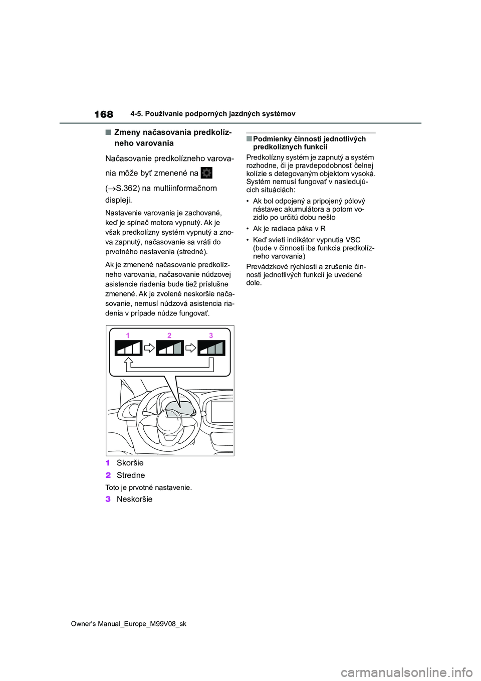 TOYOTA AYGO X 2022  Návod na použitie (in Slovakian) 168
Owner's Manual_Europe_M99V08_sk
4-5. Používanie podporných jazdných systémov
■Zmeny načasovania predkolíz- 
neho varovania 
Načasovanie predkolízneho varova- 
nia môže byť zmenen