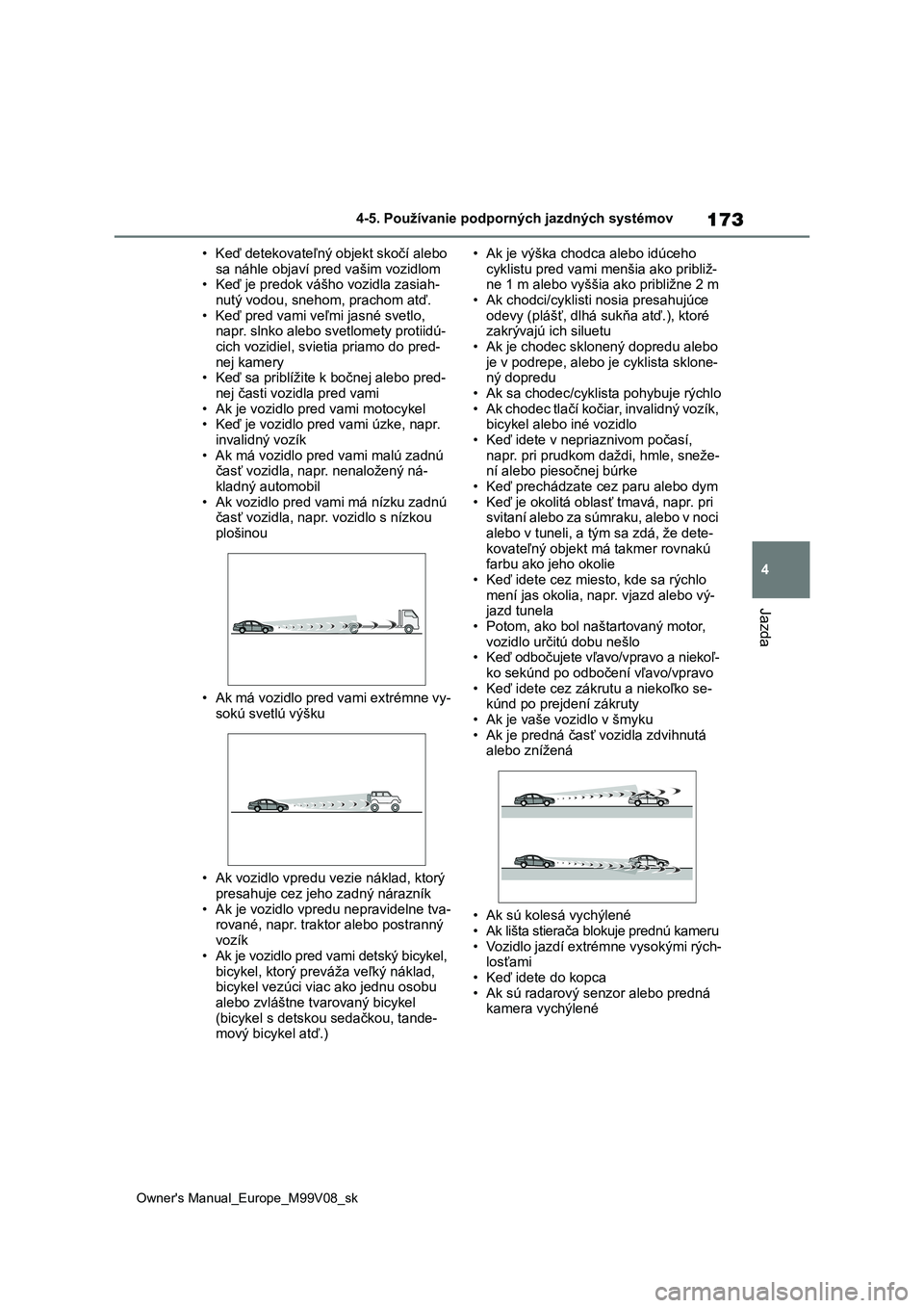 TOYOTA AYGO X 2022  Návod na použitie (in Slovakian) 173
4
Owner's Manual_Europe_M99V08_sk
4-5. Používanie podporných jazdných systémov
Jazda
• Keď detekovateľný objekt skočí alebo  
sa náhle objaví pr ed vašim vozidlom • Keď je pr