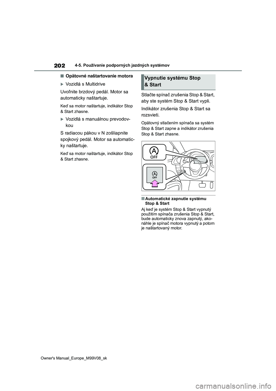 TOYOTA AYGO X 2022  Návod na použitie (in Slovakian) 202
Owner's Manual_Europe_M99V08_sk
4-5. Používanie podporných jazdných systémov
■Opätovné naštartovanie motora
Vozidlá s Multidrive 
Uvoľnite brzdový pedál. Motor sa  
automatick