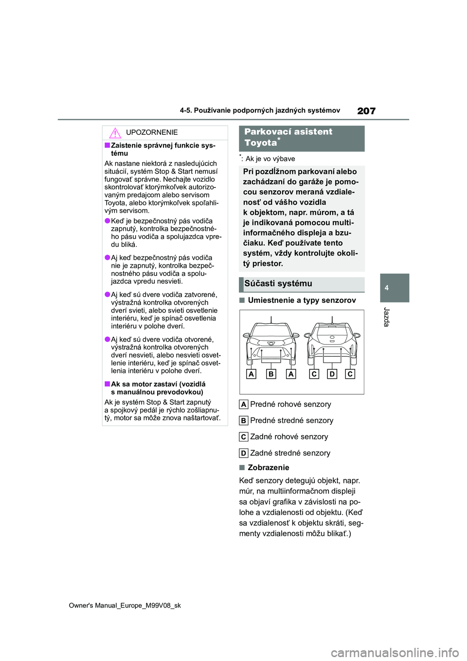 TOYOTA AYGO X 2022  Návod na použitie (in Slovakian) 207
4
Owner's Manual_Europe_M99V08_sk
4-5. Používanie podporných jazdných systémov
Jazda
*: Ak je vo výbave
■Umiestnenie a typy senzorov 
Predné rohové senzory 
Predné stredné senzory 