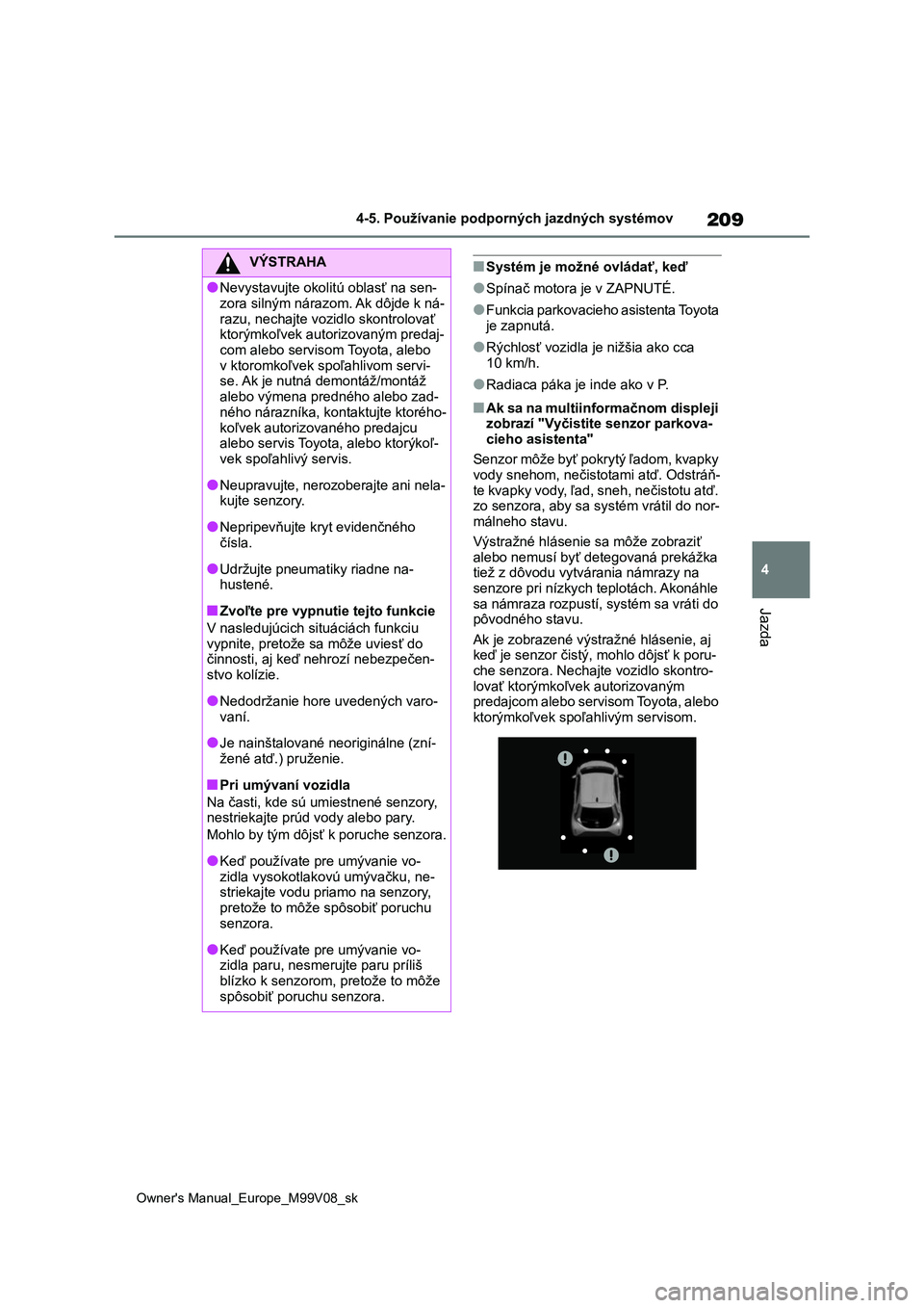 TOYOTA AYGO X 2022 Návod na použitie (in Slovakian) 209
4
Owner's Manual_Europe_M99V08_sk
4-5. Používanie podporných jazdných systémov
Jazda
■Systém je možné ovládať, keď
●Spínač motora je v ZAPNUTÉ.
●Funkcia parkovacieho asiste TOYOTA AYGO X 2022 Návod na použitie (in Slovakian) 209
4
Owner's Manual_Europe_M99V08_sk
4-5. Používanie podporných jazdných systémov
Jazda
■Systém je možné ovládať, keď
●Spínač motora je v ZAPNUTÉ.
●Funkcia parkovacieho asiste