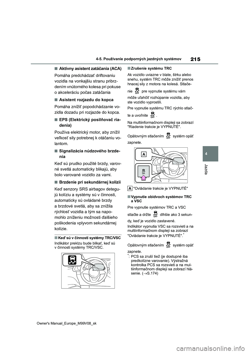 TOYOTA AYGO X 2022 Návod na použitie (in Slovakian) 215
4
Owner's Manual_Europe_M99V08_sk
4-5. Používanie podporných jazdných systémov
Jazda
■Aktívny asistent zatáčania (ACA)
Pomáha predchádzať driftovaniu
vozidla na vonkajšiu stra TOYOTA AYGO X 2022 Návod na použitie (in Slovakian) 215
4
Owner's Manual_Europe_M99V08_sk
4-5. Používanie podporných jazdných systémov
Jazda
■Aktívny asistent zatáčania (ACA)
Pomáha predchádzať driftovaniu
vozidla na vonkajšiu stra
