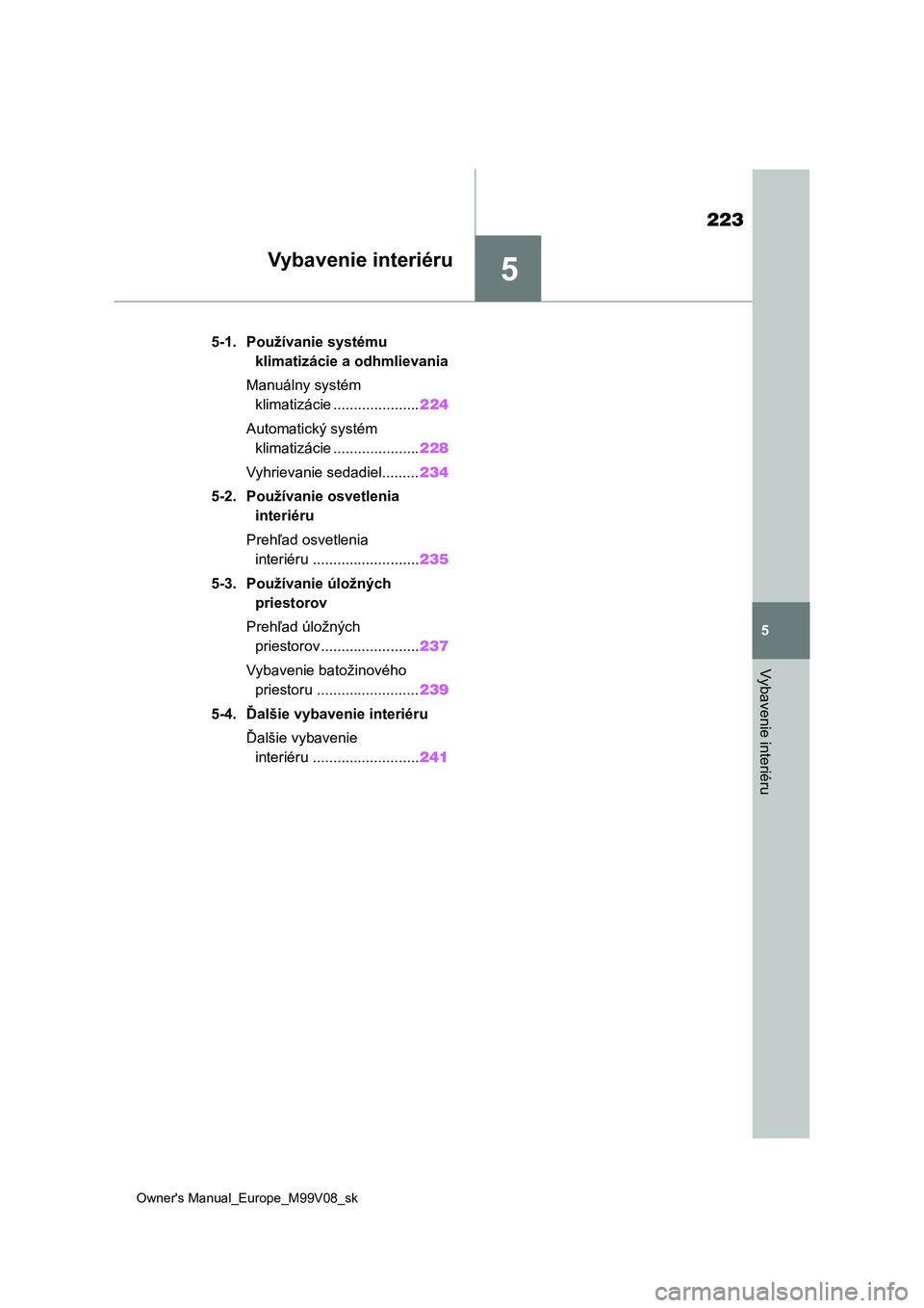 TOYOTA AYGO X 2022 Návod na použitie (in Slovakian) 5
223
Owner's Manual_Europe_M99V08_sk
5
Vybavenie interiéru
Vybavenie interiéru
5-1. Používanie systému
klimatizácie a odhmlievania
Manuálny systém
klimatizácie .....................224 TOYOTA AYGO X 2022 Návod na použitie (in Slovakian) 5
223
Owner's Manual_Europe_M99V08_sk
5
Vybavenie interiéru
Vybavenie interiéru
5-1. Používanie systému
klimatizácie a odhmlievania
Manuálny systém
klimatizácie .....................224