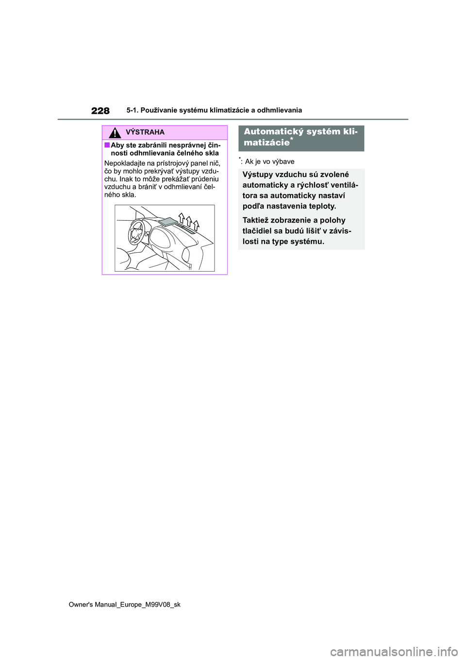 TOYOTA AYGO X 2022 Návod na použitie (in Slovakian) 228
Owner's Manual_Europe_M99V08_sk
5-1. Používanie systému klimatizácie a odhmlievania
*: Ak je vo výbave
VÝSTRAHA
■Aby ste zabránili nesprávnej čin-
nosti odhmlievan ia čelného skl TOYOTA AYGO X 2022 Návod na použitie (in Slovakian) 228
Owner's Manual_Europe_M99V08_sk
5-1. Používanie systému klimatizácie a odhmlievania
*: Ak je vo výbave
VÝSTRAHA
■Aby ste zabránili nesprávnej čin-
nosti odhmlievan ia čelného skl