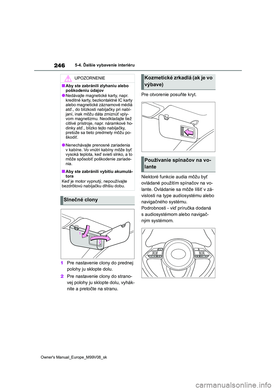 TOYOTA AYGO X 2022 Návod na použitie (in Slovakian) 246
Owner's Manual_Europe_M99V08_sk
5-4. Ďalšie vybavenie interiéru
1Pre nastavenie clony do prednej
polohy ju sklopte dolu.
2 Pre nastavenie clony do strano-
vej polohy ju sklopte dolu, vy TOYOTA AYGO X 2022 Návod na použitie (in Slovakian) 246
Owner's Manual_Europe_M99V08_sk
5-4. Ďalšie vybavenie interiéru
1Pre nastavenie clony do prednej
polohy ju sklopte dolu.
2 Pre nastavenie clony do strano-
vej polohy ju sklopte dolu, vy