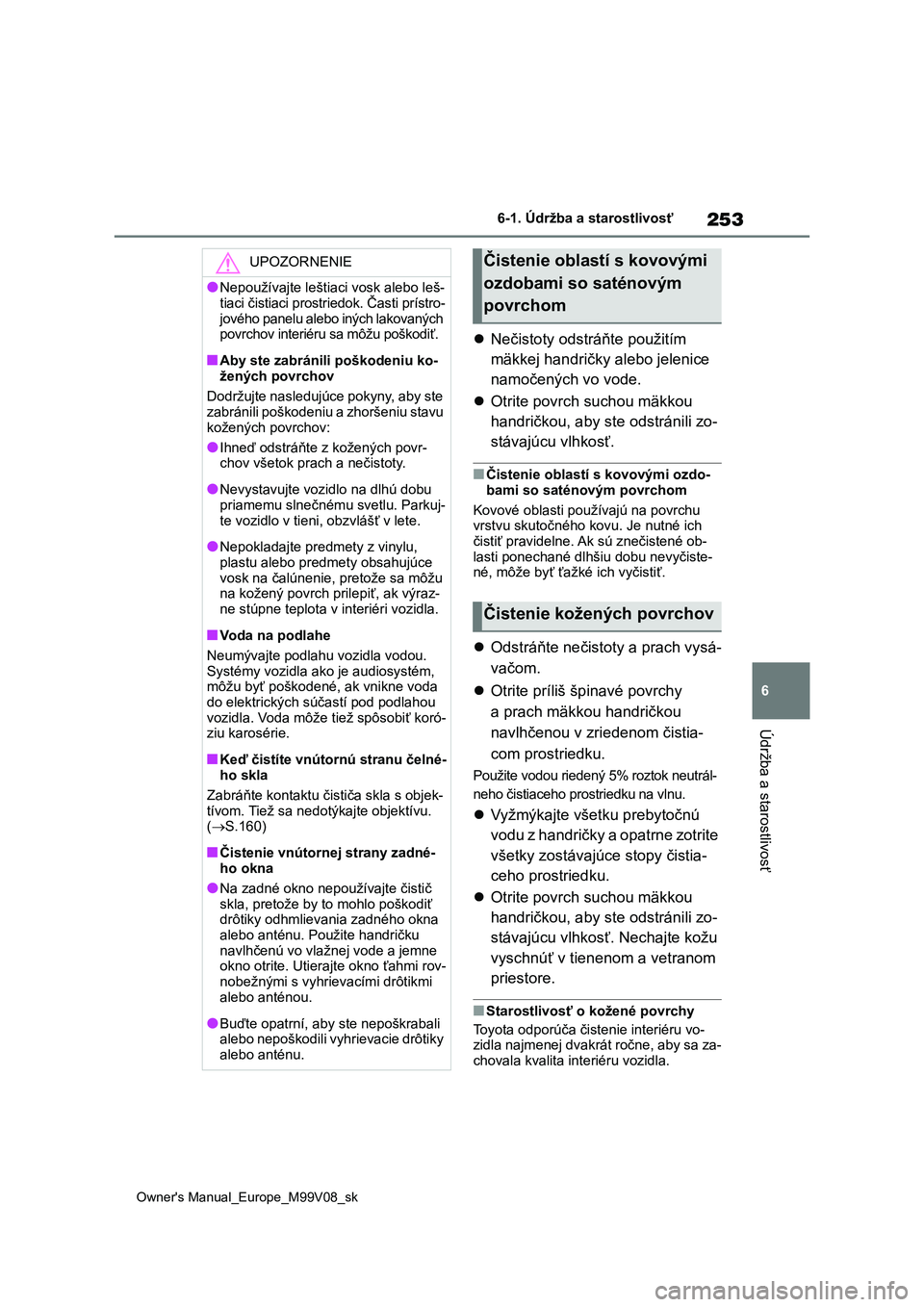 TOYOTA AYGO X 2022 Návod na použitie (in Slovakian) 253
6
Owner's Manual_Europe_M99V08_sk
6-1. Údržba a starostlivosť
Údržba a starostlivosť
Nečistoty odstráňte použitím
mäkkej handričky alebo jelenice
namočených vo vode.
TOYOTA AYGO X 2022 Návod na použitie (in Slovakian) 253
6
Owner's Manual_Europe_M99V08_sk
6-1. Údržba a starostlivosť
Údržba a starostlivosť
Nečistoty odstráňte použitím
mäkkej handričky alebo jelenice
namočených vo vode.
