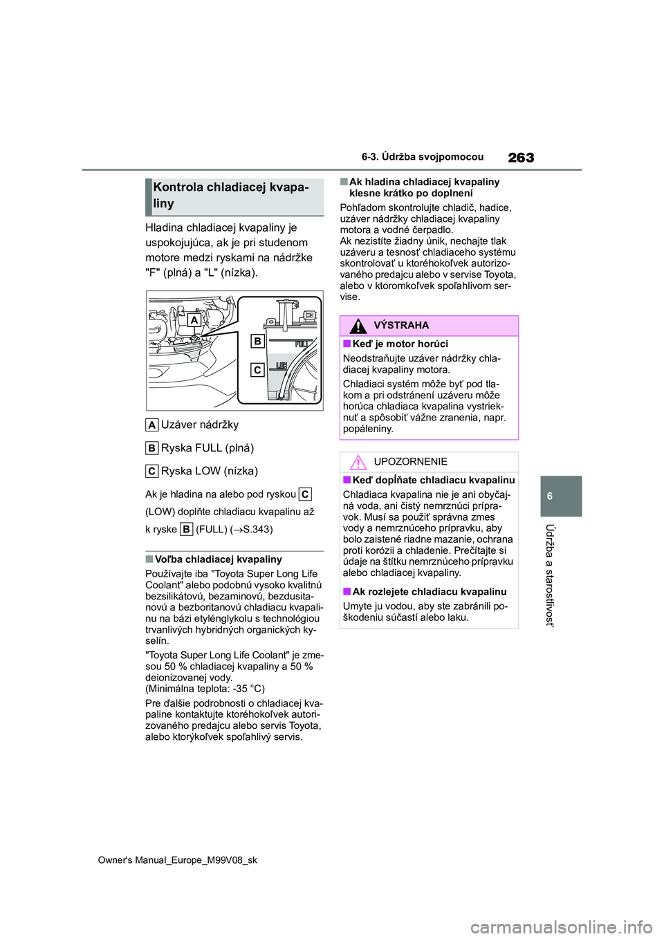 TOYOTA AYGO X 2022 Návod na použitie (in Slovakian) 263
6
Owner's Manual_Europe_M99V08_sk
6-3. Údržba svojpomocou
Údržba a starostlivosť
Hladina chladiacej kvapaliny je
uspokojujúca, ak je pri studenom
motore medzi ryskami na nádržke
TOYOTA AYGO X 2022 Návod na použitie (in Slovakian) 263
6
Owner's Manual_Europe_M99V08_sk
6-3. Údržba svojpomocou
Údržba a starostlivosť
Hladina chladiacej kvapaliny je
uspokojujúca, ak je pri studenom
motore medzi ryskami na nádržke