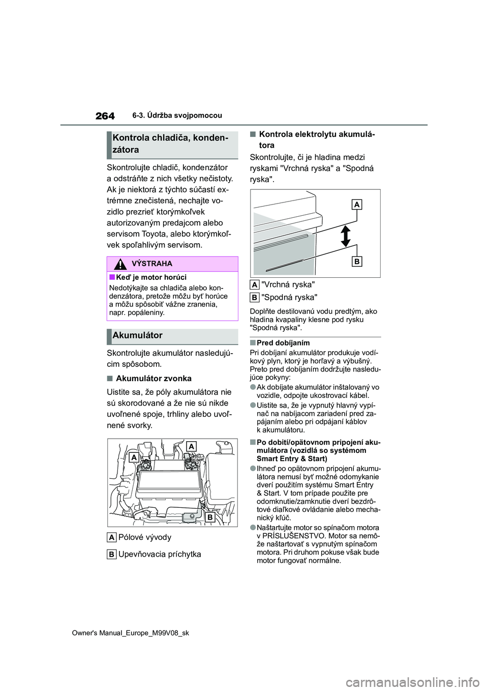 TOYOTA AYGO X 2022 Návod na použitie (in Slovakian) 264
Owner's Manual_Europe_M99V08_sk
6-3. Údržba svojpomocou
Skontrolujte chladič, kondenzátor
a odstráňte z nich všetky nečistoty.
Ak je niektorá z týchto súčastí ex-
trémne zneč TOYOTA AYGO X 2022 Návod na použitie (in Slovakian) 264
Owner's Manual_Europe_M99V08_sk
6-3. Údržba svojpomocou
Skontrolujte chladič, kondenzátor
a odstráňte z nich všetky nečistoty.
Ak je niektorá z týchto súčastí ex-
trémne zneč