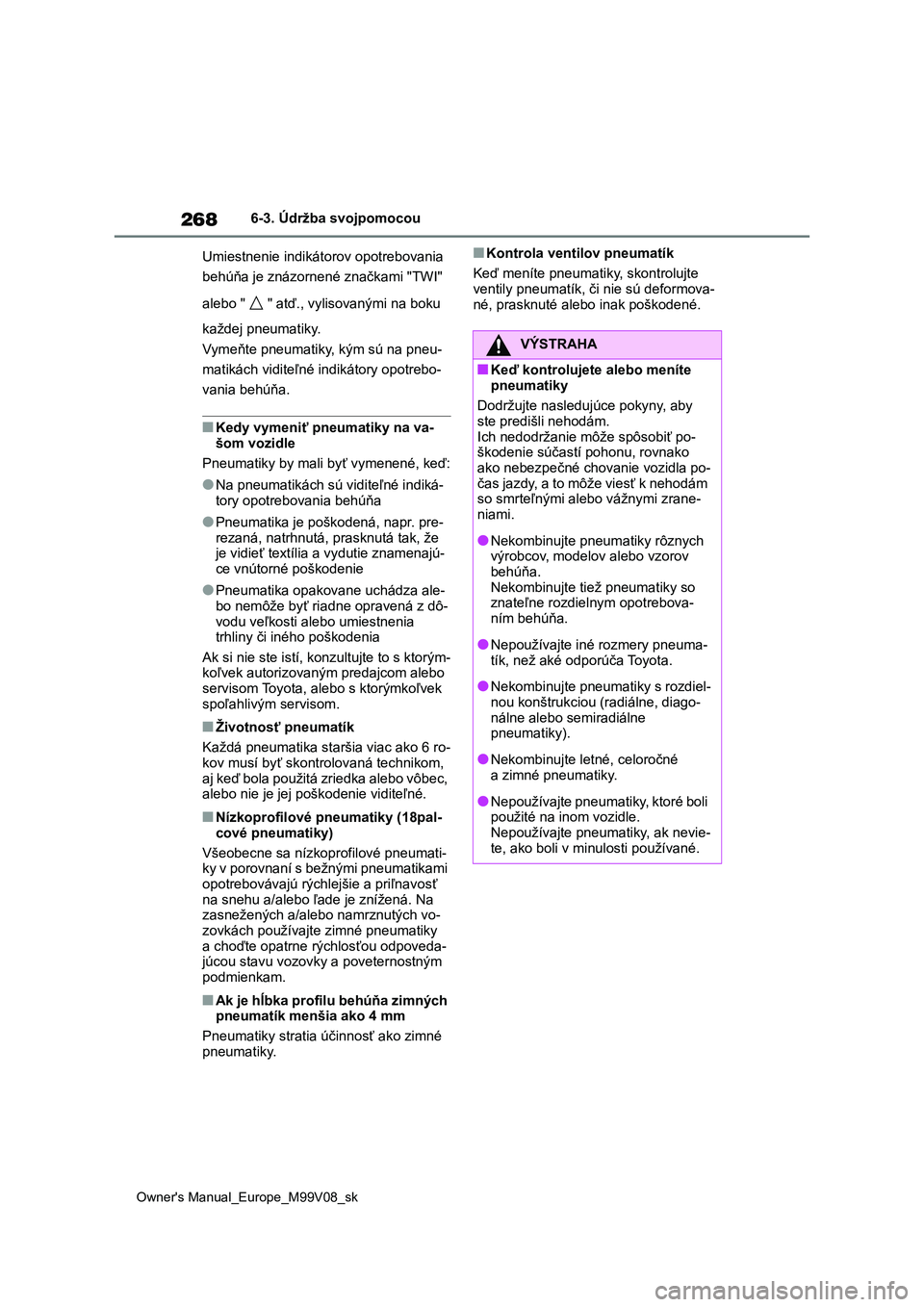 TOYOTA AYGO X 2022 Návod na použitie (in Slovakian) 268
Owner's Manual_Europe_M99V08_sk
6-3. Údržba svojpomocou
Umiestnenie indikátorov opotrebovania
behúňa je znázornené značkami "TWI"
alebo " " atď., vylisovanými na TOYOTA AYGO X 2022 Návod na použitie (in Slovakian) 268
Owner's Manual_Europe_M99V08_sk
6-3. Údržba svojpomocou
Umiestnenie indikátorov opotrebovania
behúňa je znázornené značkami "TWI"
alebo " " atď., vylisovanými na