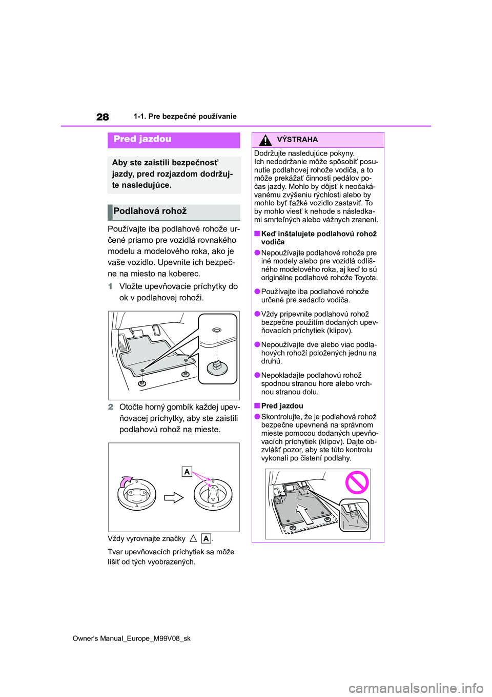 TOYOTA AYGO X 2022 Návod na použitie (in Slovakian) 28
Owner's Manual_Europe_M99V08_sk
1-1. Pre bezpečné používanie
1-1.Pre bezpečné používanie
Používajte iba podlahové rohože ur-
čené priamo pre vozidlá rovnakého
modelu a modelov TOYOTA AYGO X 2022 Návod na použitie (in Slovakian) 28
Owner's Manual_Europe_M99V08_sk
1-1. Pre bezpečné používanie
1-1.Pre bezpečné používanie
Používajte iba podlahové rohože ur-
čené priamo pre vozidlá rovnakého
modelu a modelov
