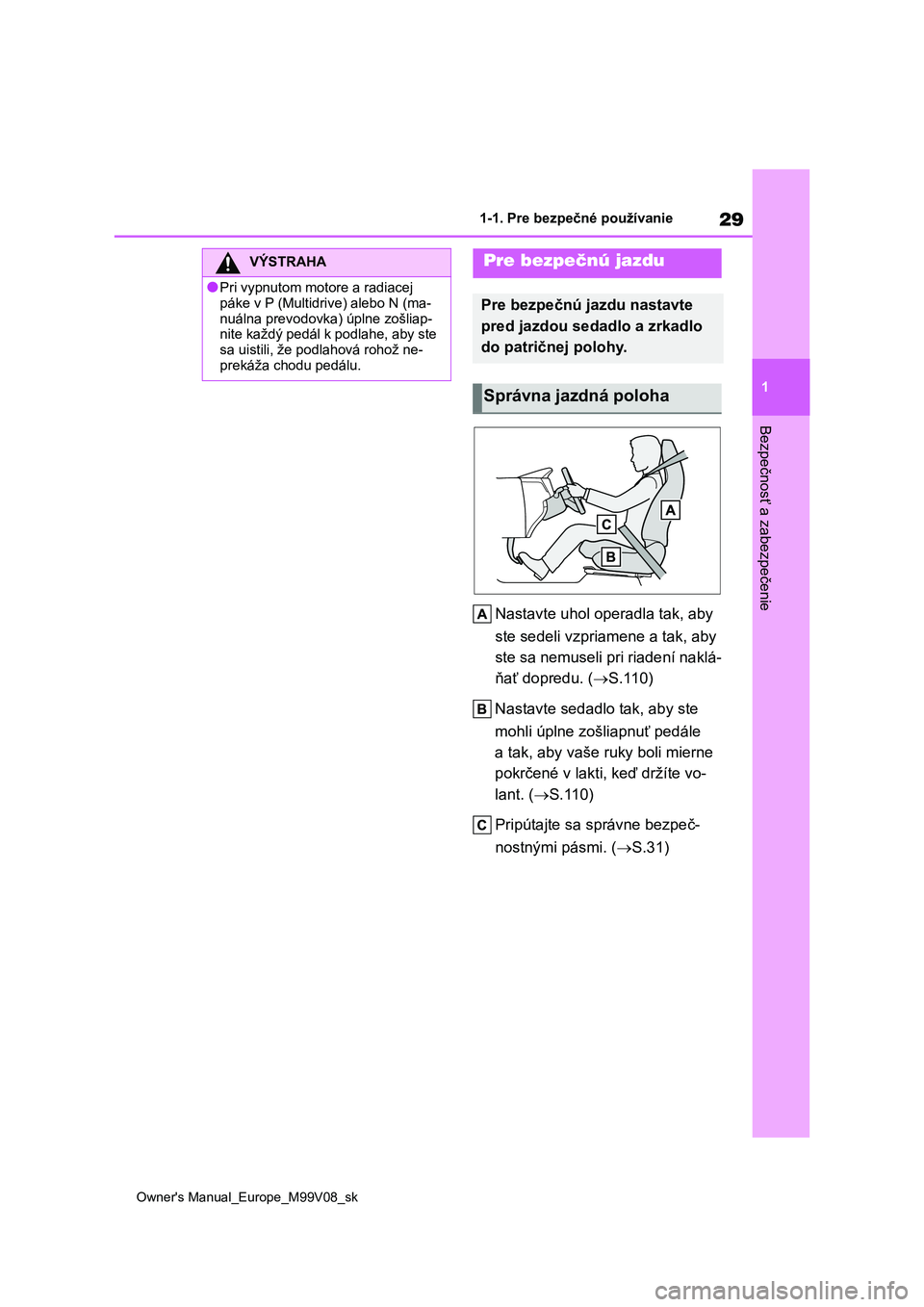 TOYOTA AYGO X 2022 Návod na použitie (in Slovakian) 29
1
Owner's Manual_Europe_M99V08_sk
1-1. Pre bezpečné používanie
Bezpečnosť a zabezpečenie
Nastavte uhol operadla tak, aby
ste sedeli vzpriamene a tak, aby
ste sa nemuseli pri riadení TOYOTA AYGO X 2022 Návod na použitie (in Slovakian) 29
1
Owner's Manual_Europe_M99V08_sk
1-1. Pre bezpečné používanie
Bezpečnosť a zabezpečenie
Nastavte uhol operadla tak, aby
ste sedeli vzpriamene a tak, aby
ste sa nemuseli pri riadení