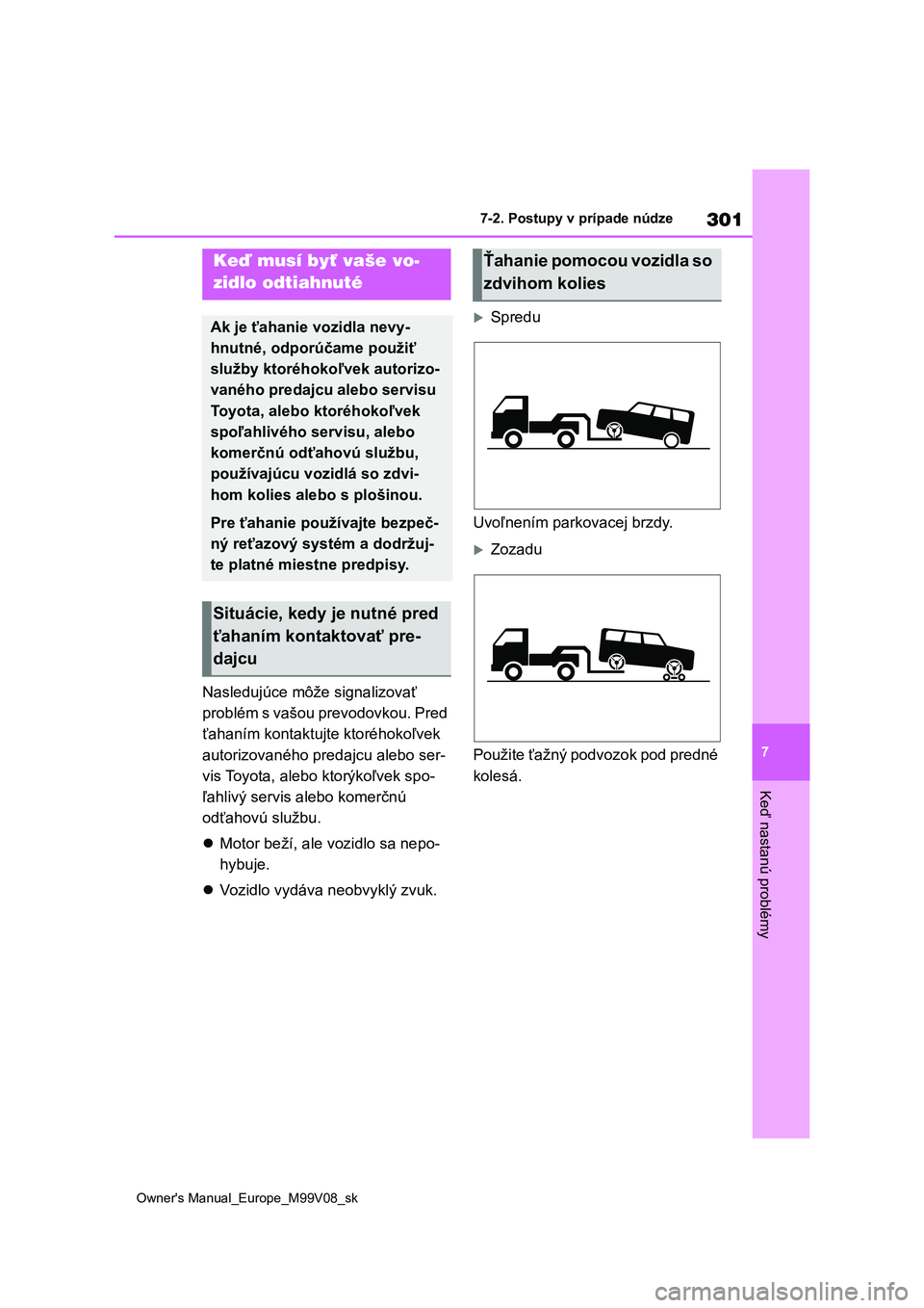 TOYOTA AYGO X 2022  Návod na použitie (in Slovakian) 301
7
Owner's Manual_Europe_M99V08_sk
7-2. Postupy v prípade núdze
Keď nastanú problémy
7-2.Postupy v prípade núdze
Nasledujúce môže signalizovať  
problém s vašou prevodovkou. Pred 
