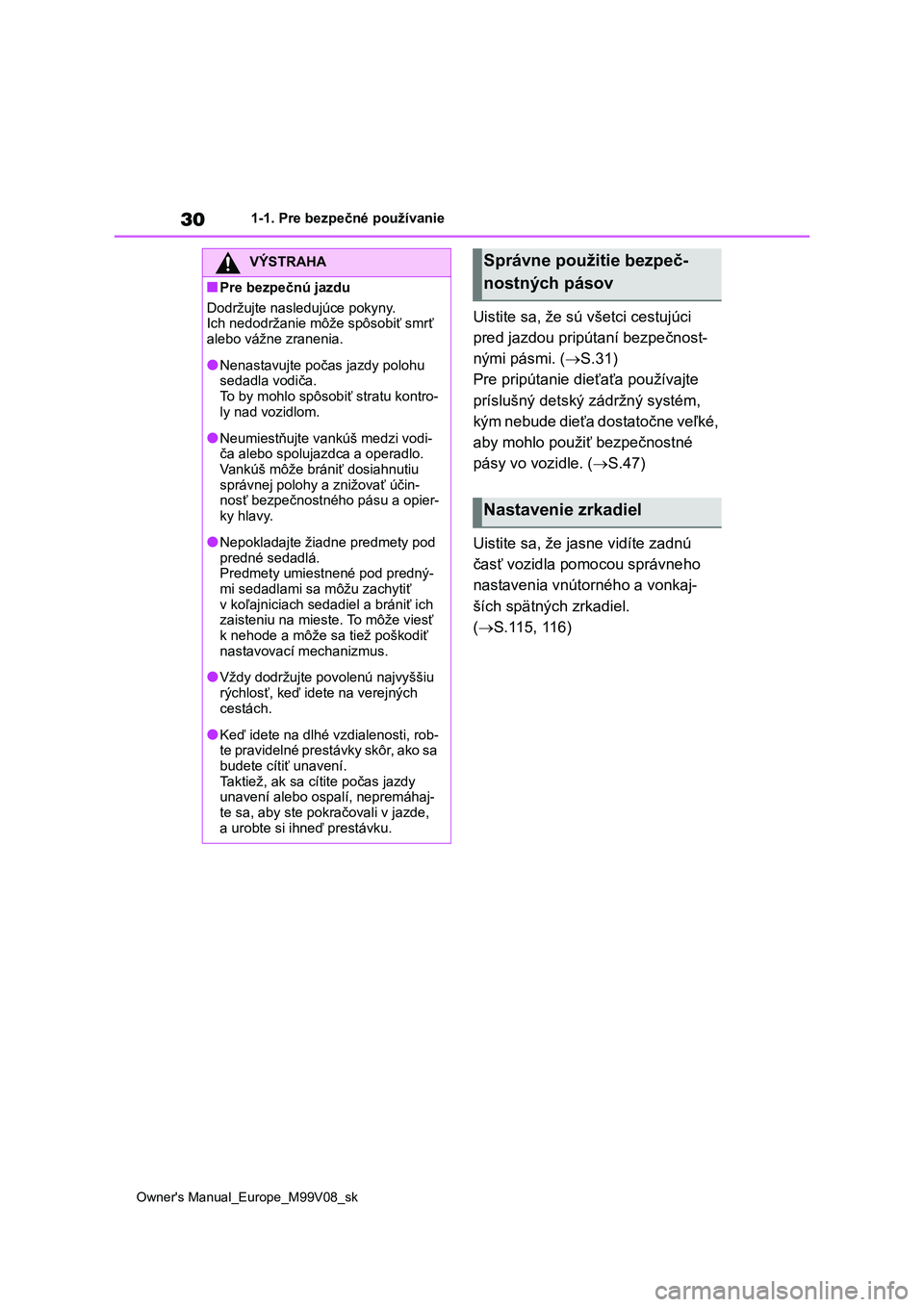 TOYOTA AYGO X 2022 Návod na použitie (in Slovakian) 30
Owner's Manual_Europe_M99V08_sk
1-1. Pre bezpečné používanie
Uistite sa, že sú všetci cestujúci
pred jazdou pripútaní bezpečnost-
nými pásmi. ( S.31)
Pre pripútanie die ťa TOYOTA AYGO X 2022 Návod na použitie (in Slovakian) 30
Owner's Manual_Europe_M99V08_sk
1-1. Pre bezpečné používanie
Uistite sa, že sú všetci cestujúci
pred jazdou pripútaní bezpečnost-
nými pásmi. ( S.31)
Pre pripútanie die ťa