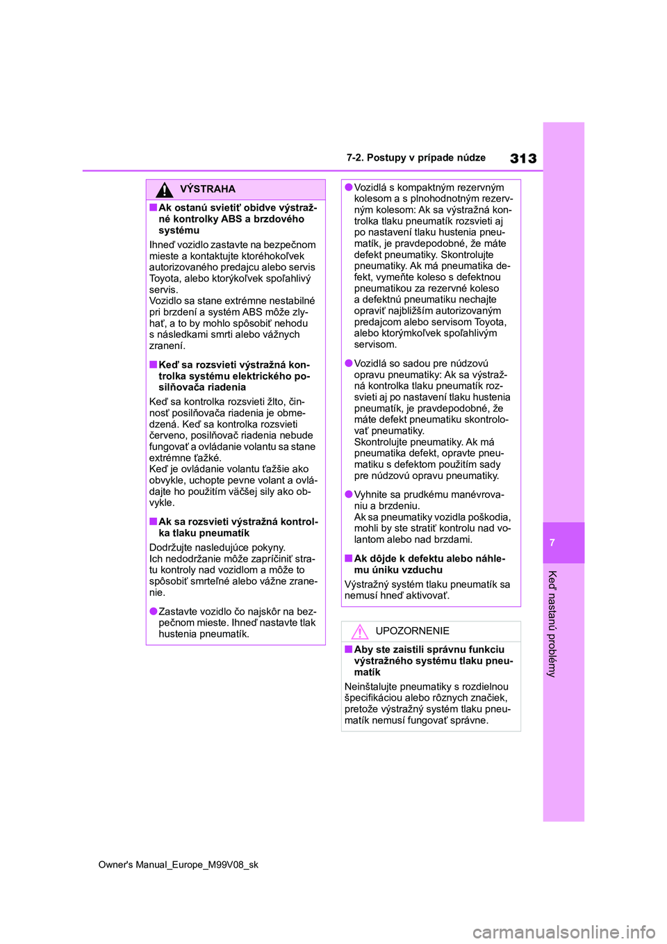 TOYOTA AYGO X 2022 Návod na použitie (in Slovakian) 313
7
Owner's Manual_Europe_M99V08_sk
7-2. Postupy v prípade núdze
Keď nastanú problémy
VÝSTRAHA
■Ak ostanú svietiť obidve výstraž-
né kontrolky ABS a brzdového
systému
Ihneď vo TOYOTA AYGO X 2022 Návod na použitie (in Slovakian) 313
7
Owner's Manual_Europe_M99V08_sk
7-2. Postupy v prípade núdze
Keď nastanú problémy
VÝSTRAHA
■Ak ostanú svietiť obidve výstraž-
né kontrolky ABS a brzdového
systému
Ihneď vo