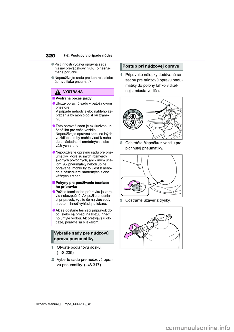 TOYOTA AYGO X 2022  Návod na použitie (in Slovakian) 320
Owner's Manual_Europe_M99V08_sk
7-2. Postupy v prípade núdze
●Pri činnosti vydáva opravná sada  
hlasný prevádzkový hluk. To nezna- mená poruchu.
●Nepoužívajte sadu pre kontrolu